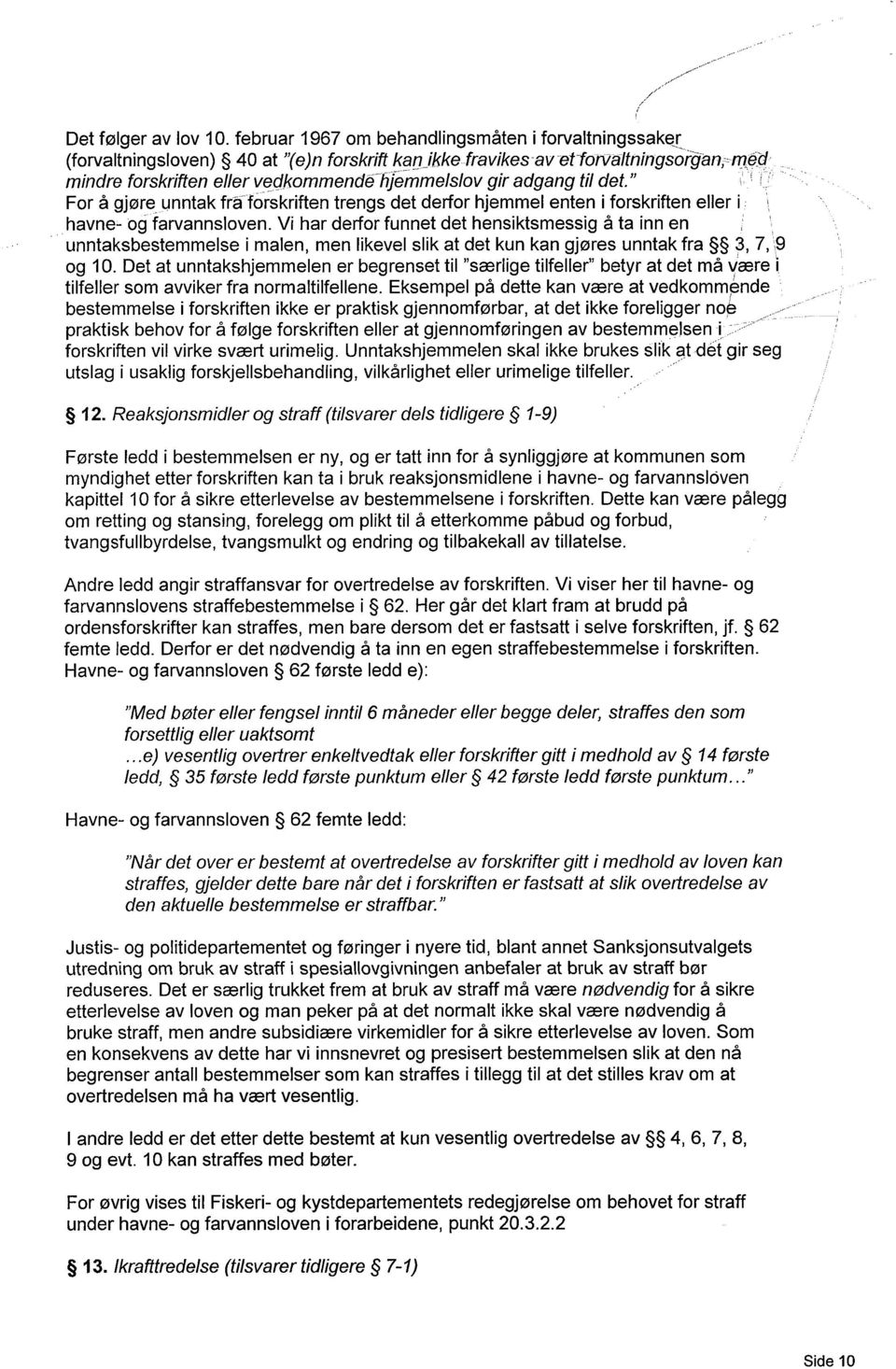 adgang til det." For å gjøre unntak fra forskriften trengs det derfor hjemmel enten i forskriften eller i havne- og farvannsloven.