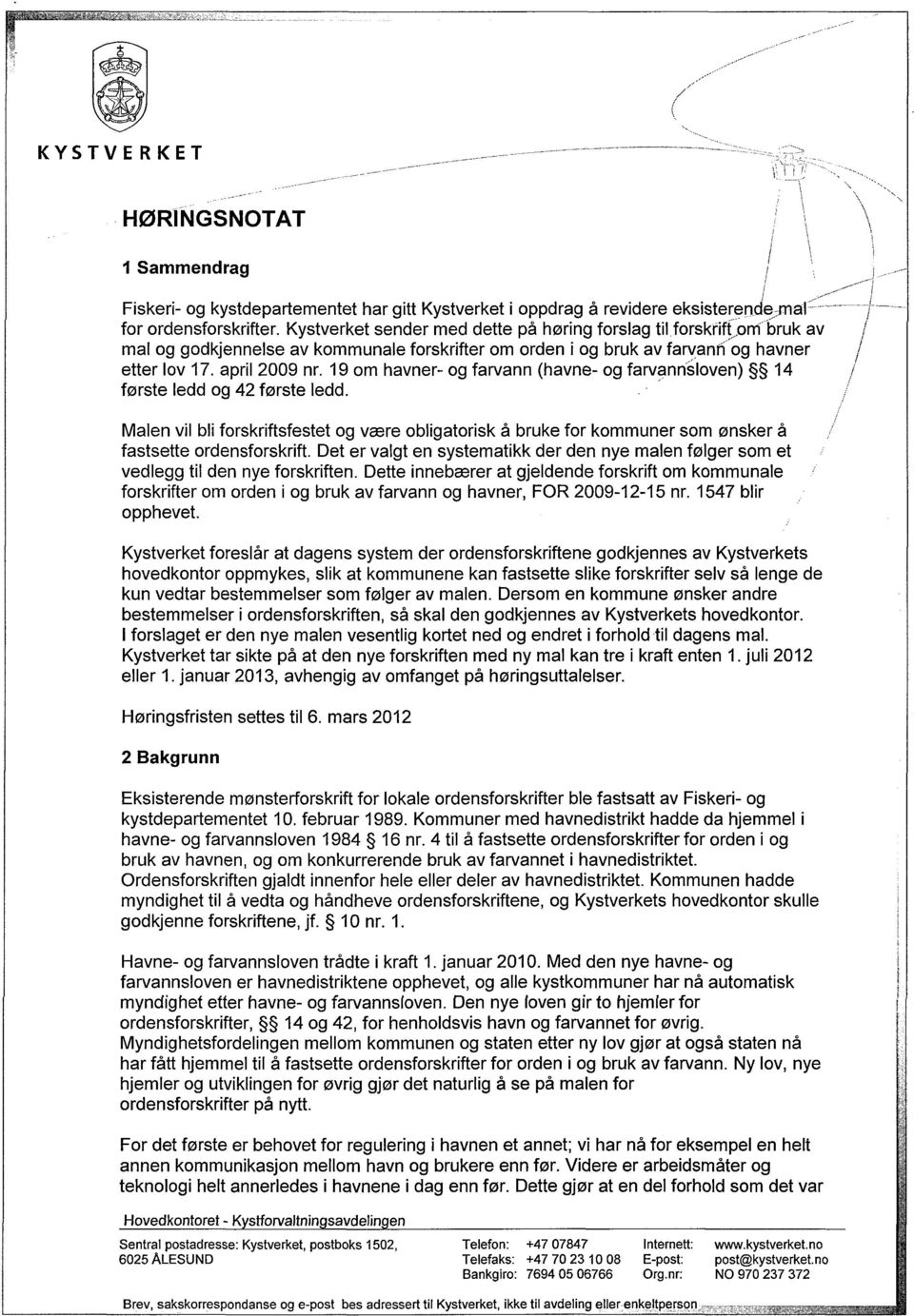 19 om havner- og farvann (havne- og farvannloven) 14 første ledd og 42 første ledd. Malen vil bli forskriftsfestet og være obligatorisk å bruke for kommuner som ønsker å fastsette ordensforskrift.