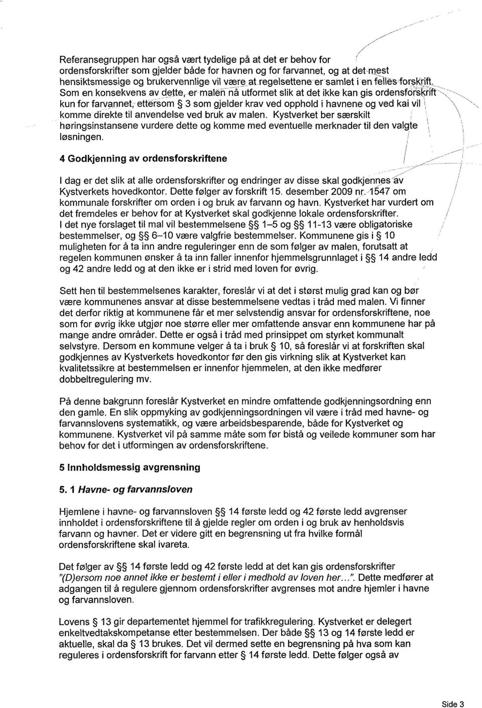 Som en konsekvens av dette, er malen nå utformet slik at det ikke kan gis ordensforskrift kun for farvannet, ettersom 3 som gjelder krav ved opphold i havnene og ved kai vil komme direkte til