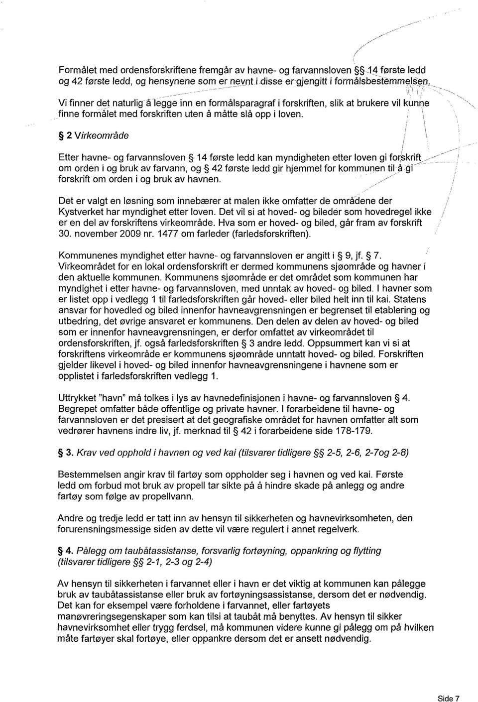 2 Virkeområde Etter havne- og farvannsloven 14 første ledd kan myndigheten etter loven gi forskrift om orden i og bruk av farvann, og 42 første ledd gir hjemmel for kommunen til å gi forskrift om