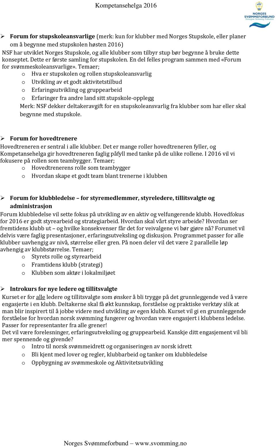 Temaer; o Hva er stupskolen og rollen stupskoleansvarlig o Erfaringsutvikling og gruppearbeid o Erfaringer fra andre land sitt stupskole-opplegg Merk: NSF dekker deltakeravgift for en