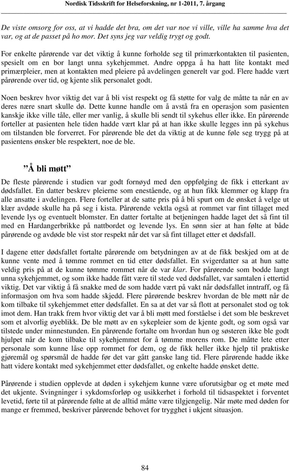 Andre oppga å ha hatt lite kontakt med primærpleier, men at kontakten med pleiere på avdelingen generelt var god. Flere hadde vært pårørende over tid, og kjente slik personalet godt.