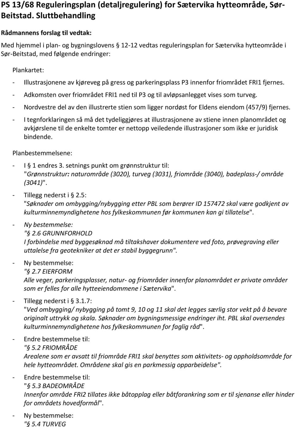 Illustrasjonene av kjøreveg på gress og parkeringsplass P3 innenfor friområdet FRI1 fjernes. - Adkomsten over friområdet FRI1 ned til P3 og til avløpsanlegget vises som turveg.