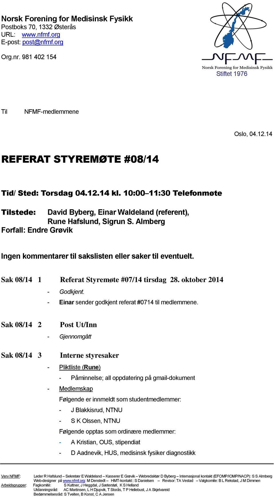 Almberg Frfall: Endre Grøvik Ingen kmmentarer til sakslisten eller saker til eventuelt. Sak 08/14 1 Referat Styremøte #07/14 tirsdag 28. ktber 2014 - Gdkjent.