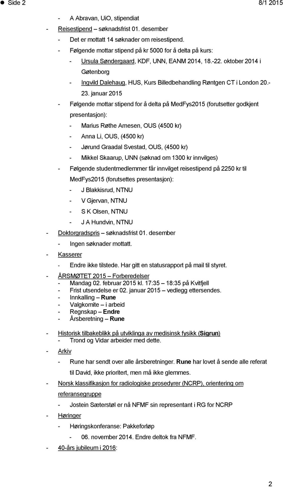 - 23. januar 2015 - Følgende mttar stipend fr å delta på MedFys2015 (frutsetter gdkjent presentasjn): - Marius Røthe Arnesen, OUS (4500 kr) - Anna Li, OUS, (4500 kr) - Jørund Graadal Svestad, OUS,