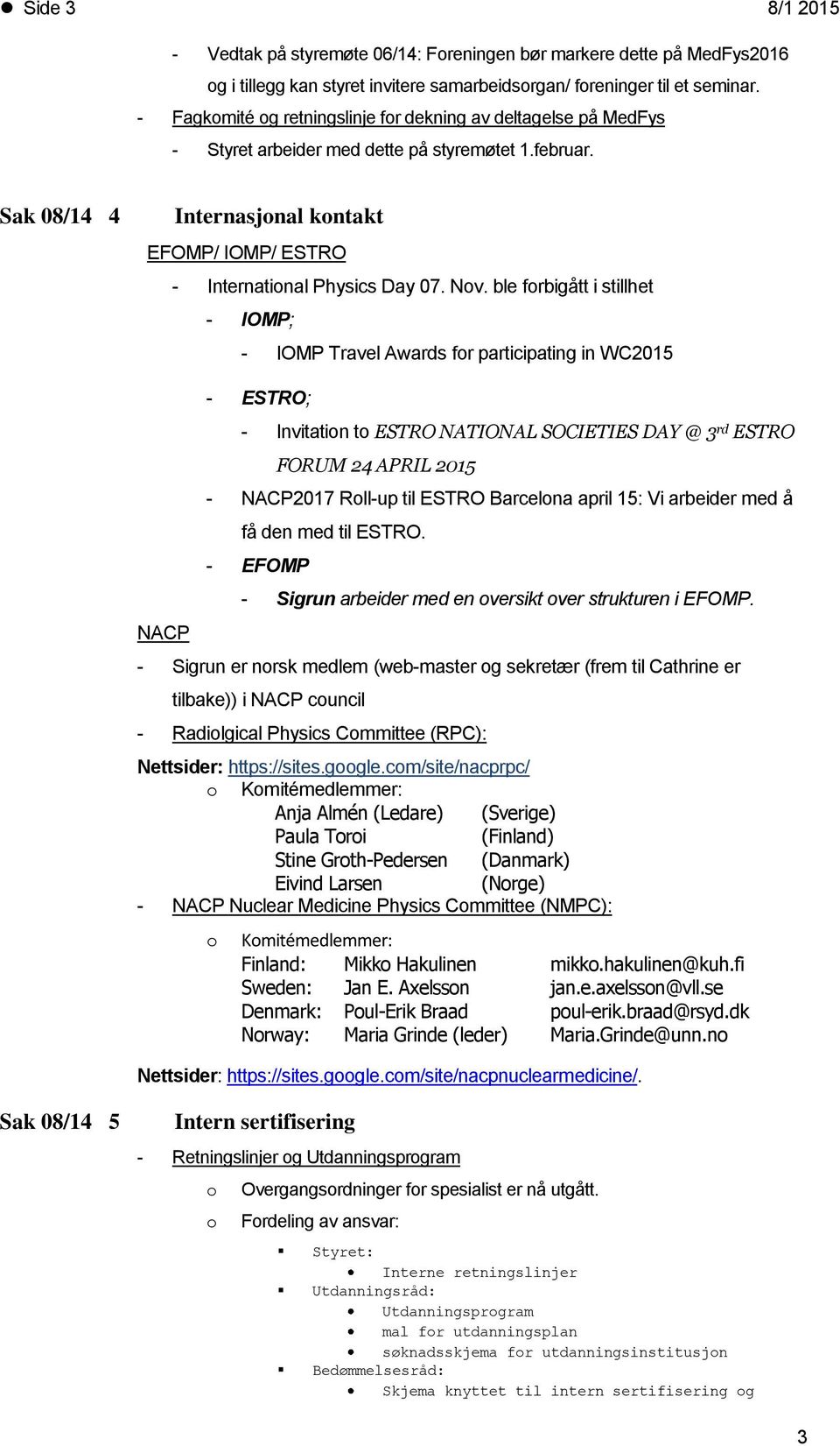 ble frbigått i stillhet - IOMP; - IOMP Travel Awards fr participating in WC2015 NACP - ESTRO; - Invitatin t ESTRO NATIONAL SOCIETIES DAY @ 3 rd ESTRO FORUM 24 APRIL 2015 - NACP2017 Rll-up til ESTRO