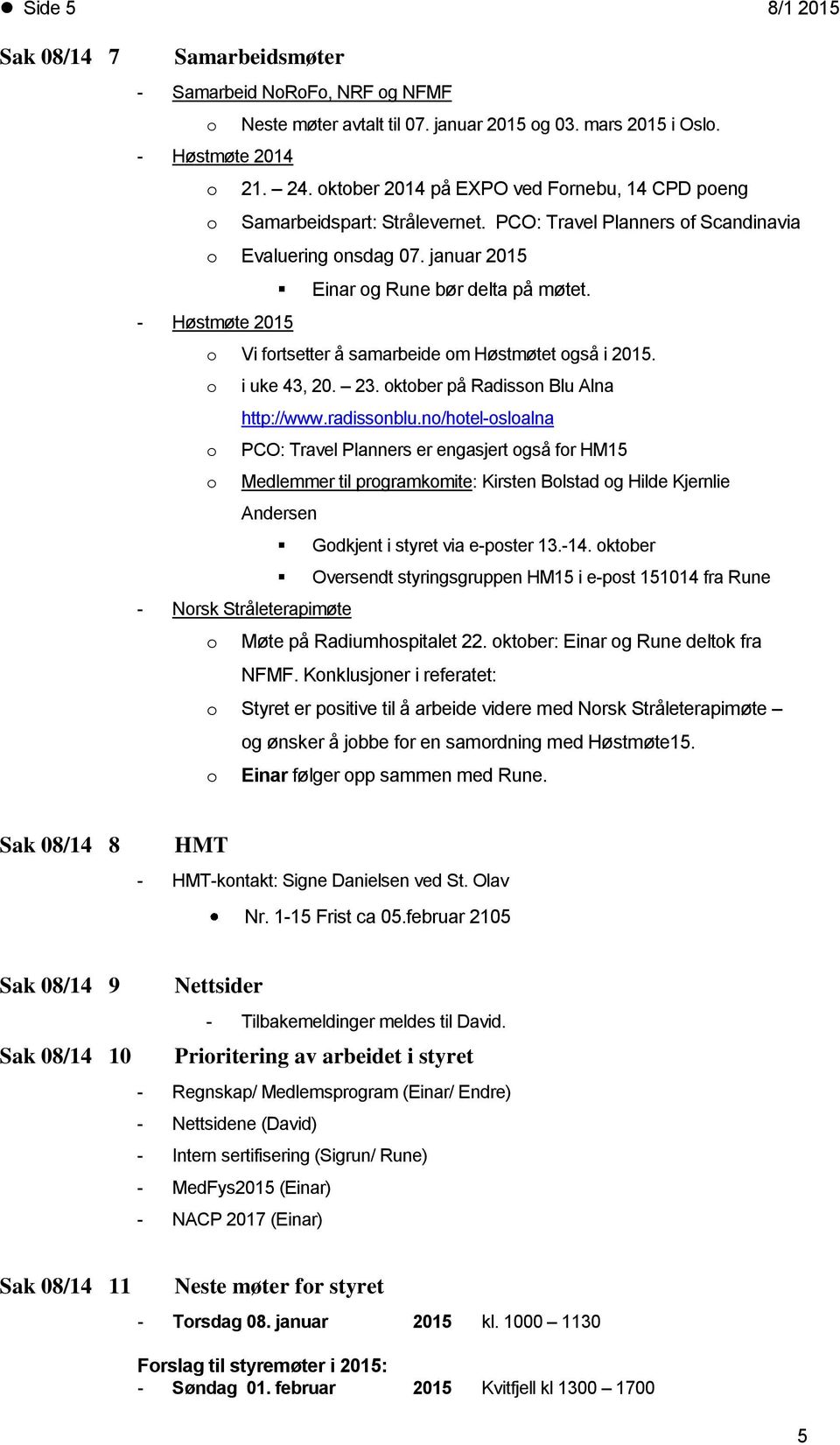 - Høstmøte 2015 Vi frtsetter å samarbeide m Høstmøtet gså i 2015. i uke 43, 20. 23. ktber på Radissn Blu Alna http://www.radissnblu.