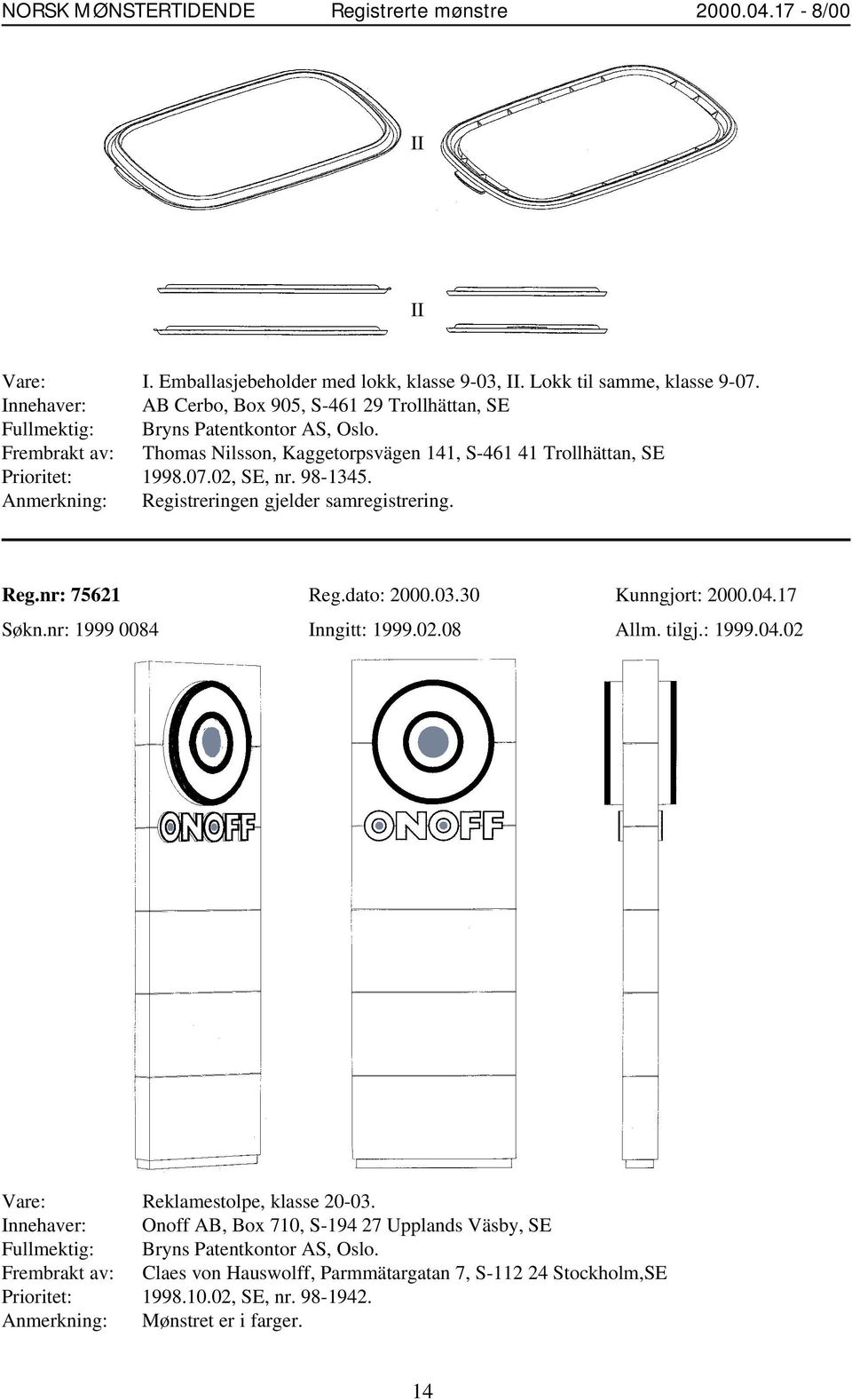 dato: 2000.03.30 Kunngjort: 2000.04.17 Søkn.nr: 1999 0084 Inngitt: 1999.02.08 Allm. tilgj.: 1999.04.02 Vare: Reklamestolpe, klasse 20-03.