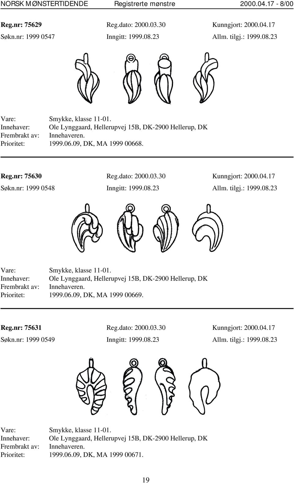 nr: 1999 0548 Inngitt: 1999.08.23 Allm. tilgj.: 1999.08.23 Vare: Smykke, klasse 11-01. Innehaver: Ole Lynggaard, Hellerupvej 15B, DK-2900 Hellerup, DK Frembrakt av: Innehaveren. Prioritet: 1999.06.