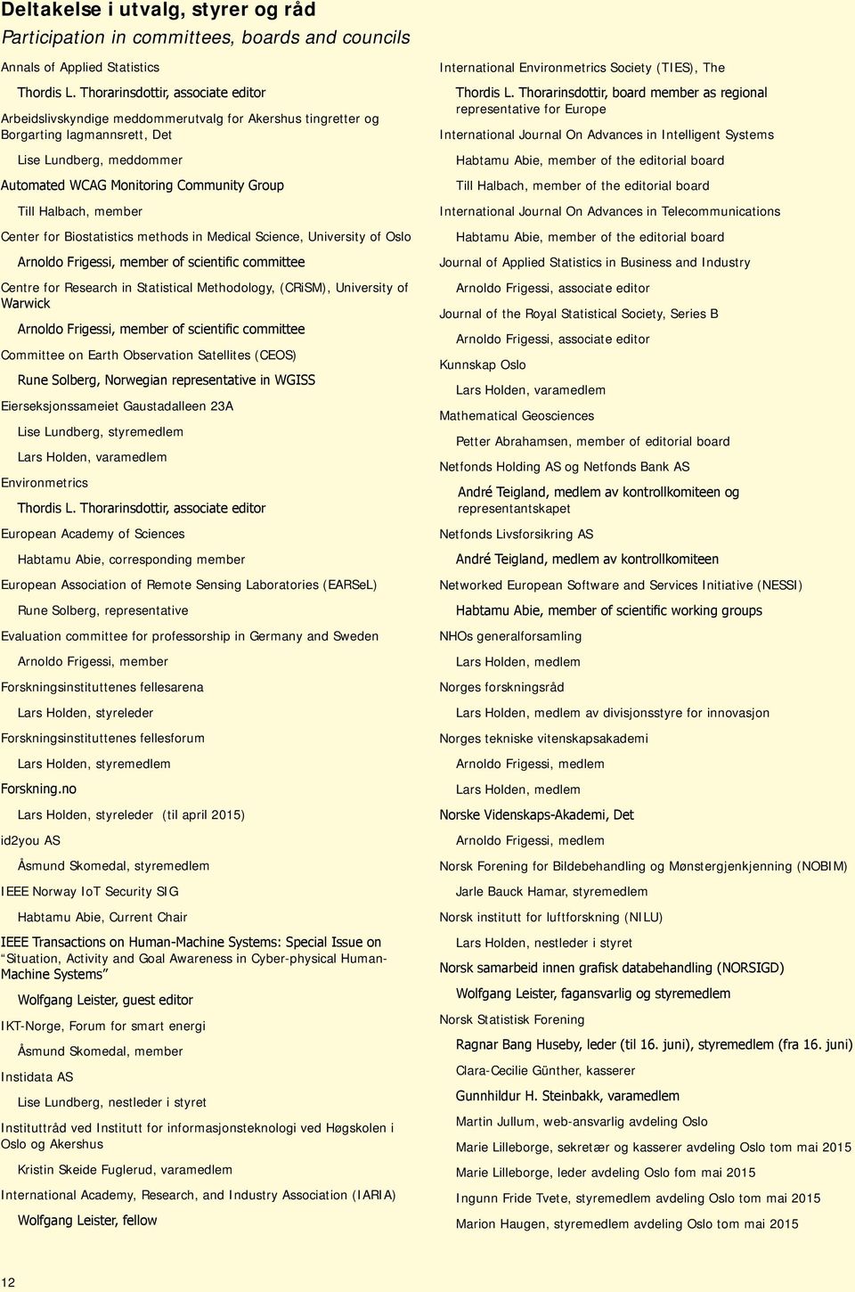 Halbach, member Center for Biostatistics methods in Medical Science, University of Oslo Arnoldo Frigessi, member of scientific committee Centre for Research in Statistical Methodology, (CRiSM),