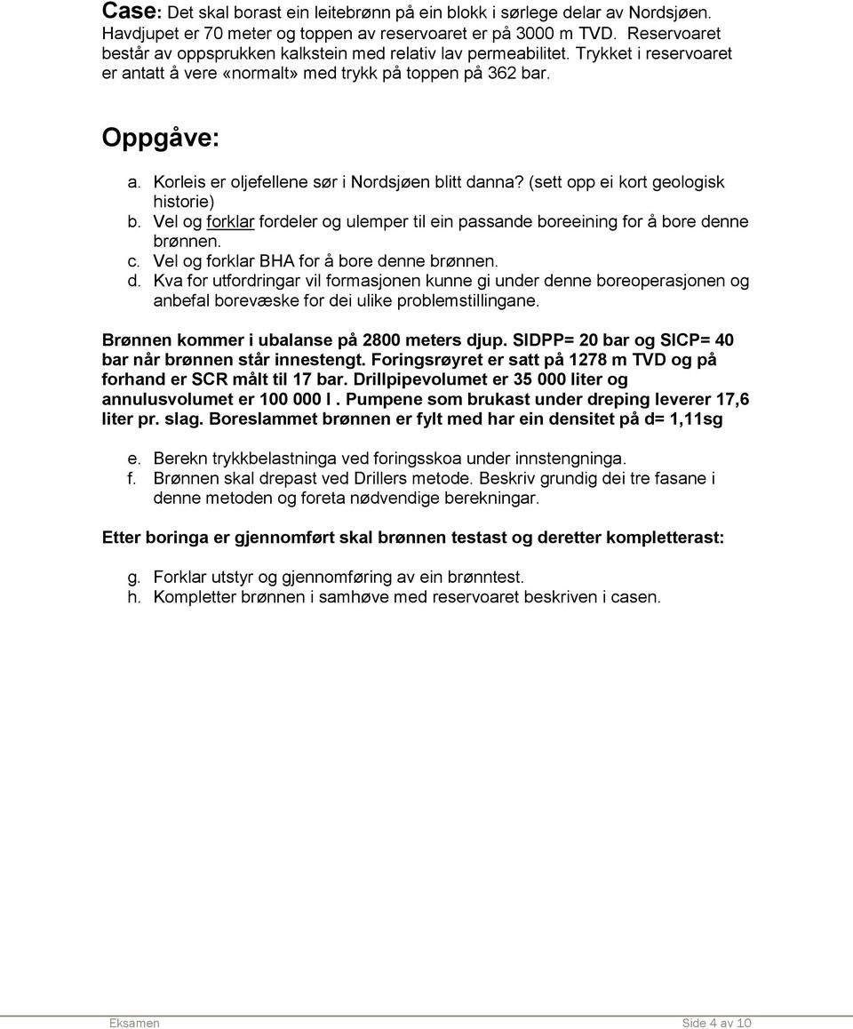 Vel og forklar forel og ule tl en assane boreenng for å bore enne brønnen. c. Vel og forklar BHA for å bore enne brønnen.