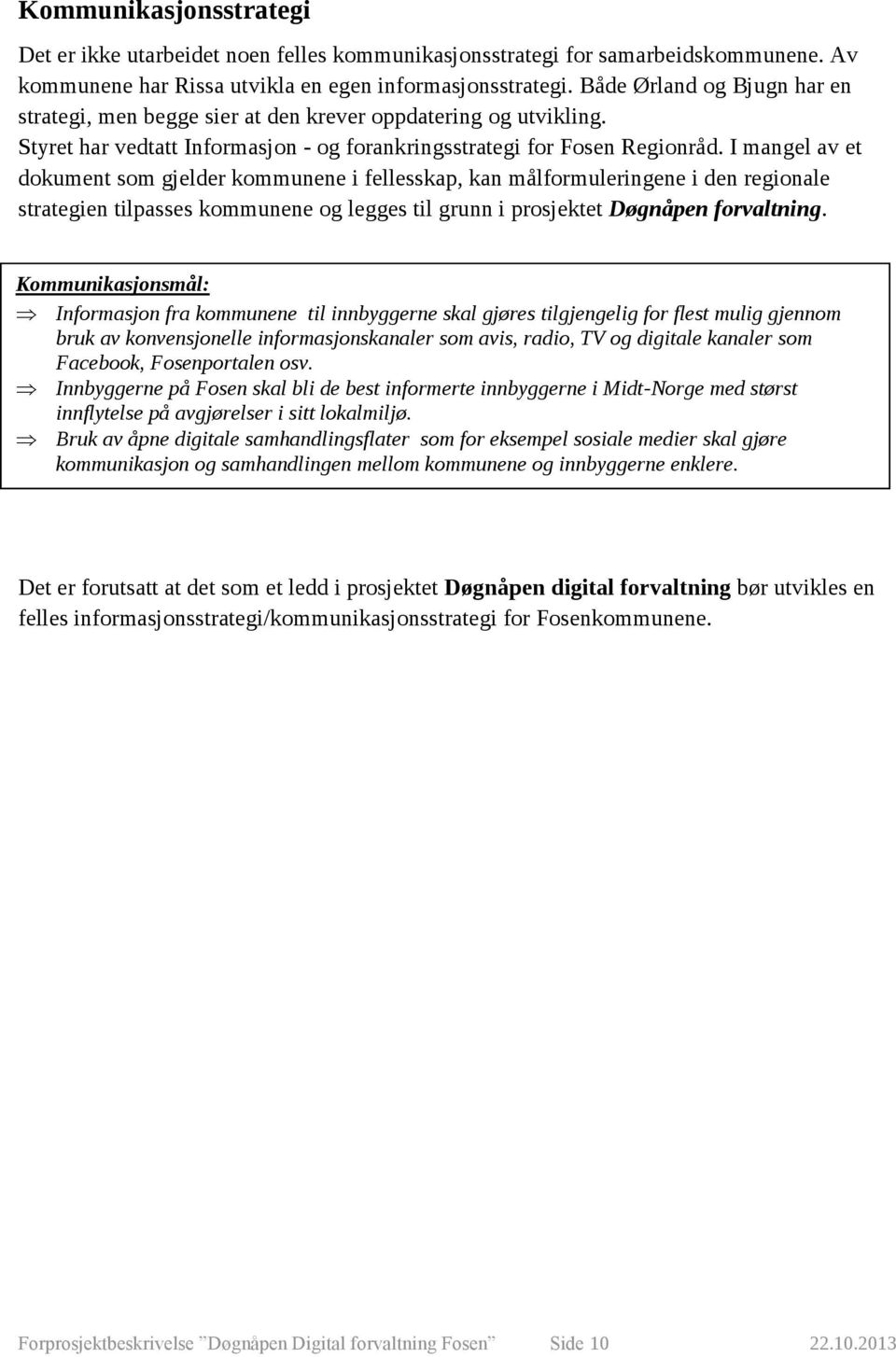 I mangel av et dokument som gjelder kommunene i fellesskap, kan målformuleringene i den regionale strategien tilpasses kommunene og legges til grunn i prosjektet Døgnåpen forvaltning.