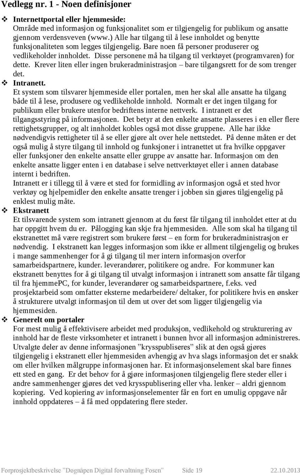 Disse personene må ha tilgang til verktøyet (programvaren) for dette. Krever liten eller ingen brukeradministrasjon bare tilgangsrett for de som trenger det. Intranett.