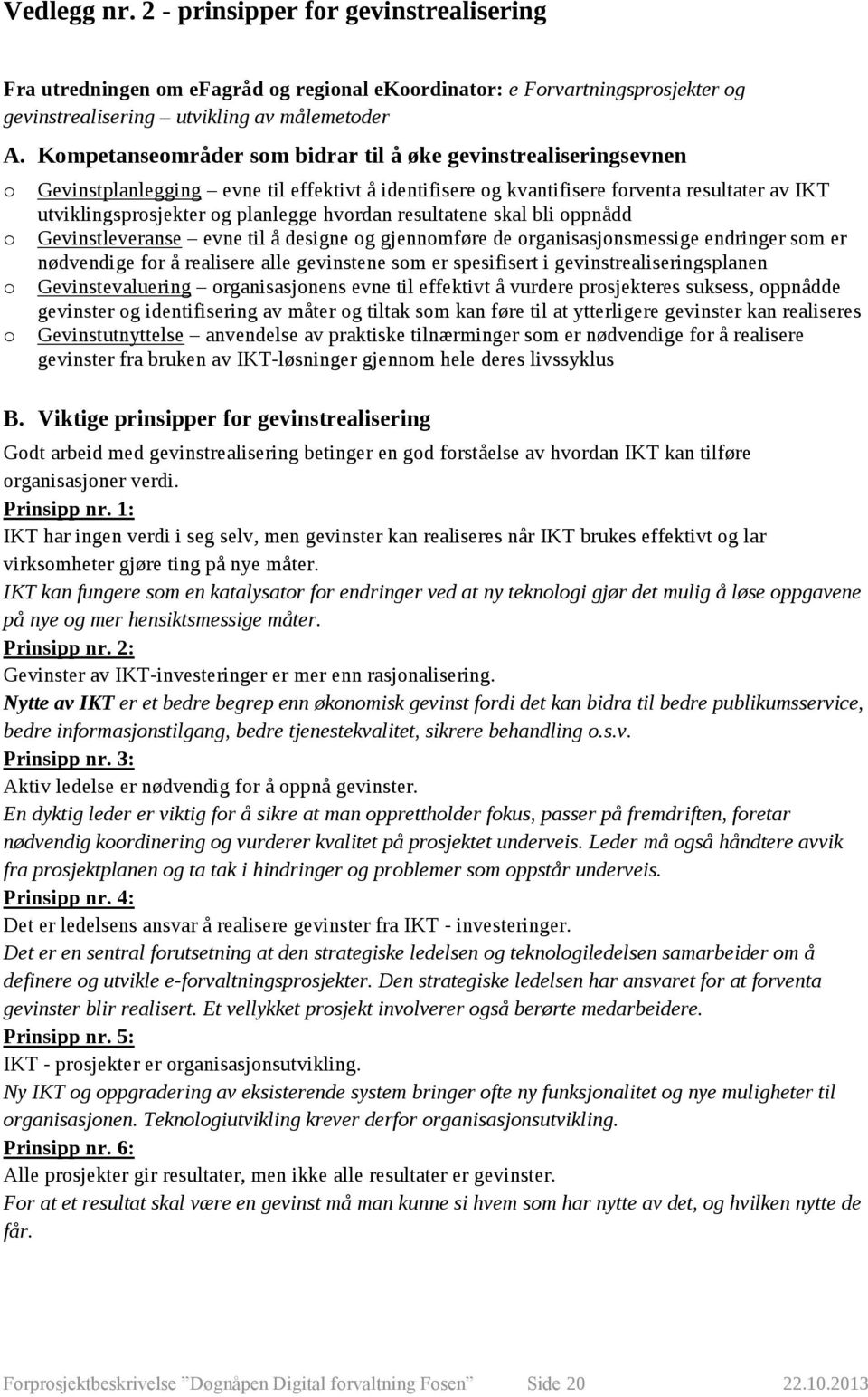 hvordan resultatene skal bli oppnådd o Gevinstleveranse evne til å designe og gjennomføre de organisasjonsmessige endringer som er nødvendige for å realisere alle gevinstene som er spesifisert i