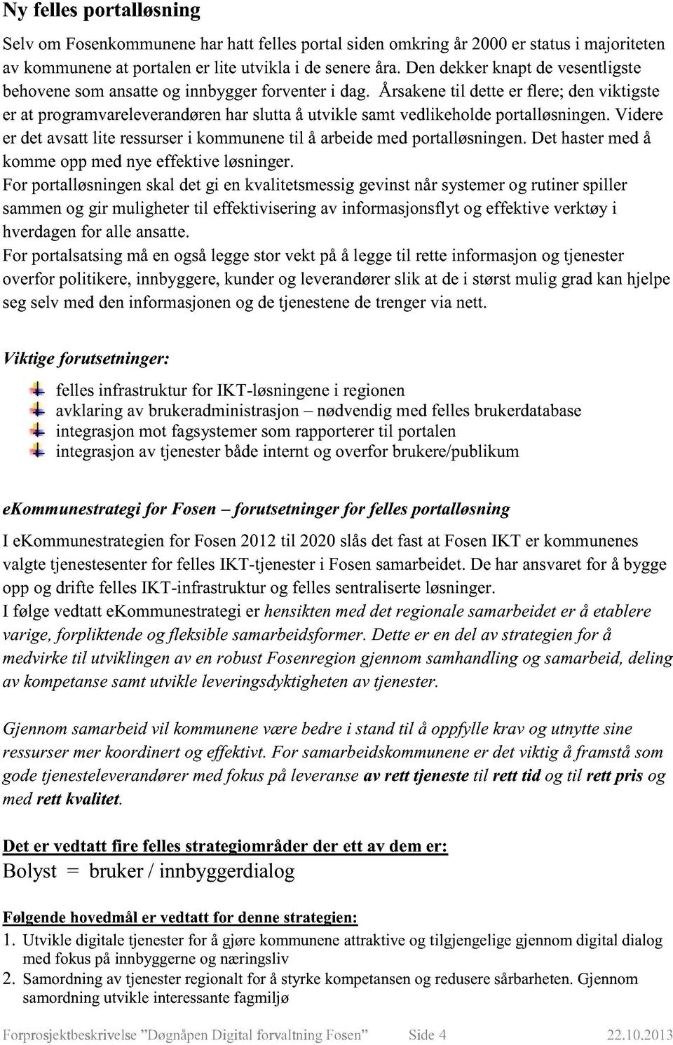 Årsakene til dette er flere; den viktigste er at programvareleverandøren har slutta å utvikle samt vedlikeholde portalløsningen.