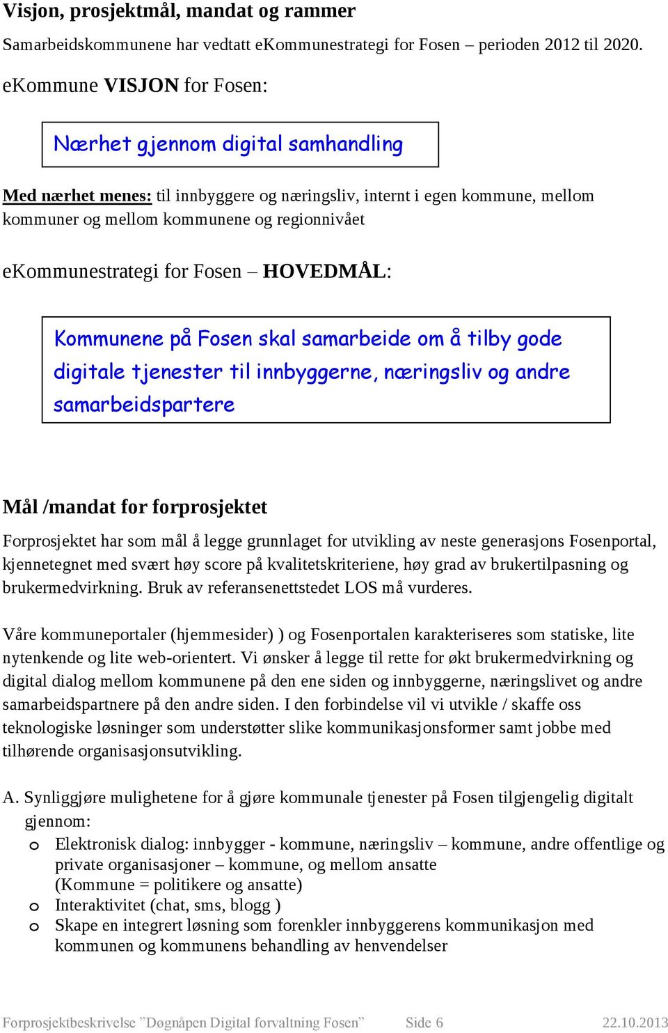 ekommunestrategi for Fosen HOVEDMÅL: Kommunene på Fosen skal samarbeide om å tilby gode digitale tjenester til innbyggerne, næringsliv og andre samarbeidspartere Mål /mandat for forprosjektet