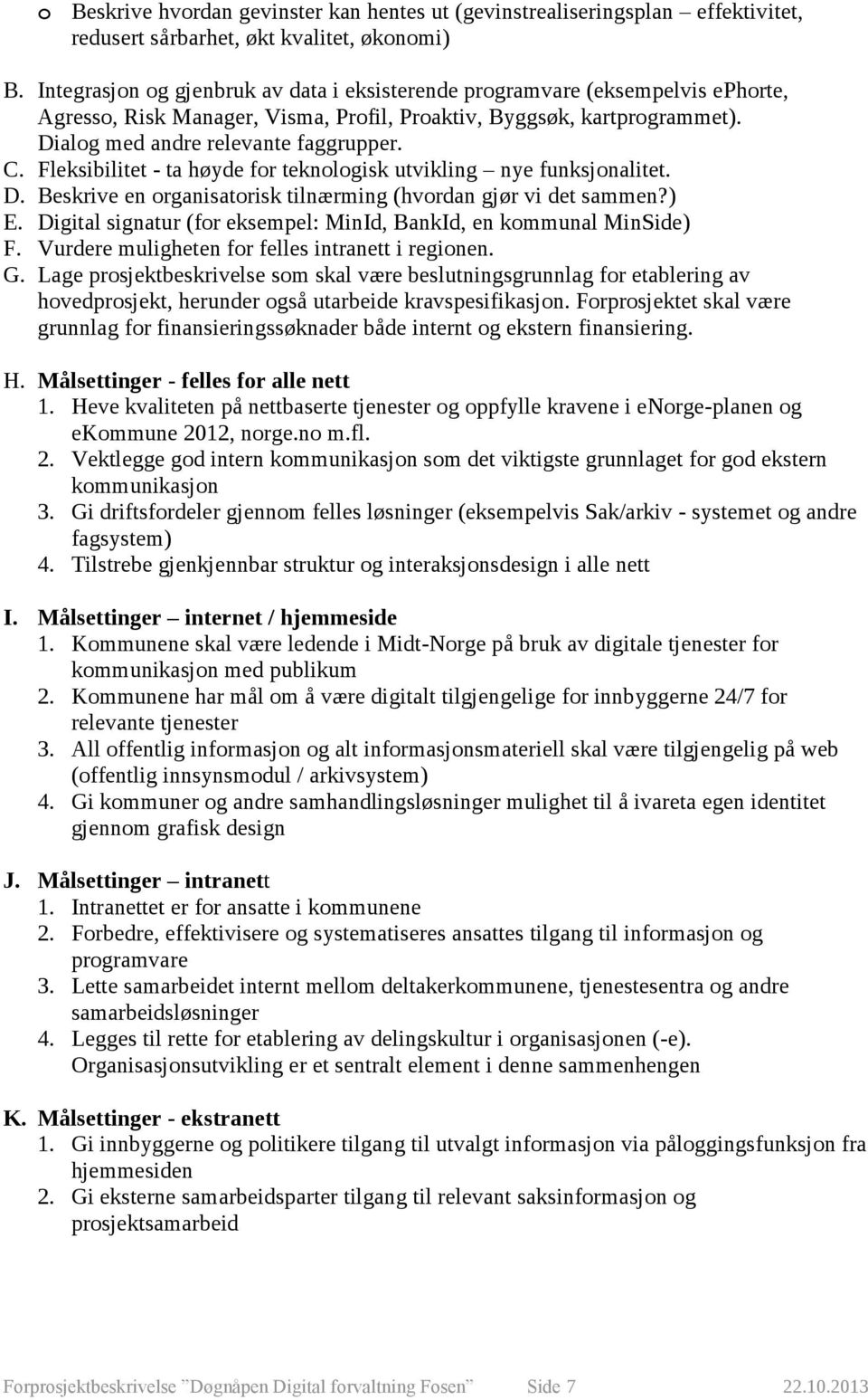 Fleksibilitet - ta høyde for teknologisk utvikling nye funksjonalitet. D. Beskrive en organisatorisk tilnærming (hvordan gjør vi det sammen?) E.