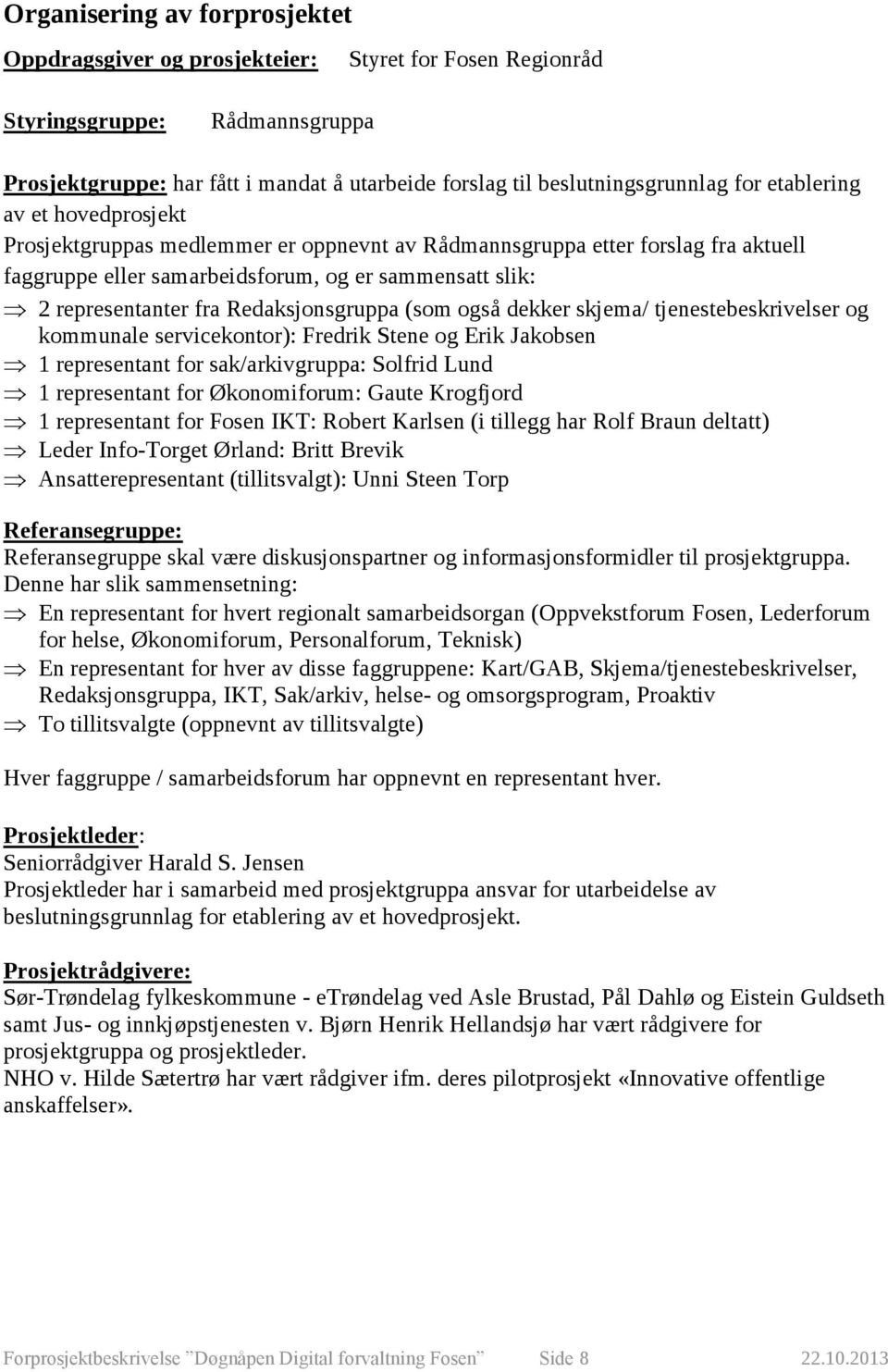 Redaksjonsgruppa (som også dekker skjema/ tjenestebeskrivelser og kommunale servicekontor): Fredrik Stene og Erik Jakobsen 1 representant for sak/arkivgruppa: Solfrid Lund 1 representant for