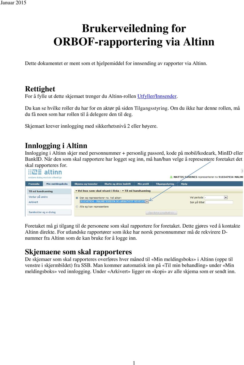 Om du ikke har denne rollen, må du få noen som har rollen til å delegere den til deg. Skjemaet krever innlogging med sikkerhetsnivå 2 eller høyere.