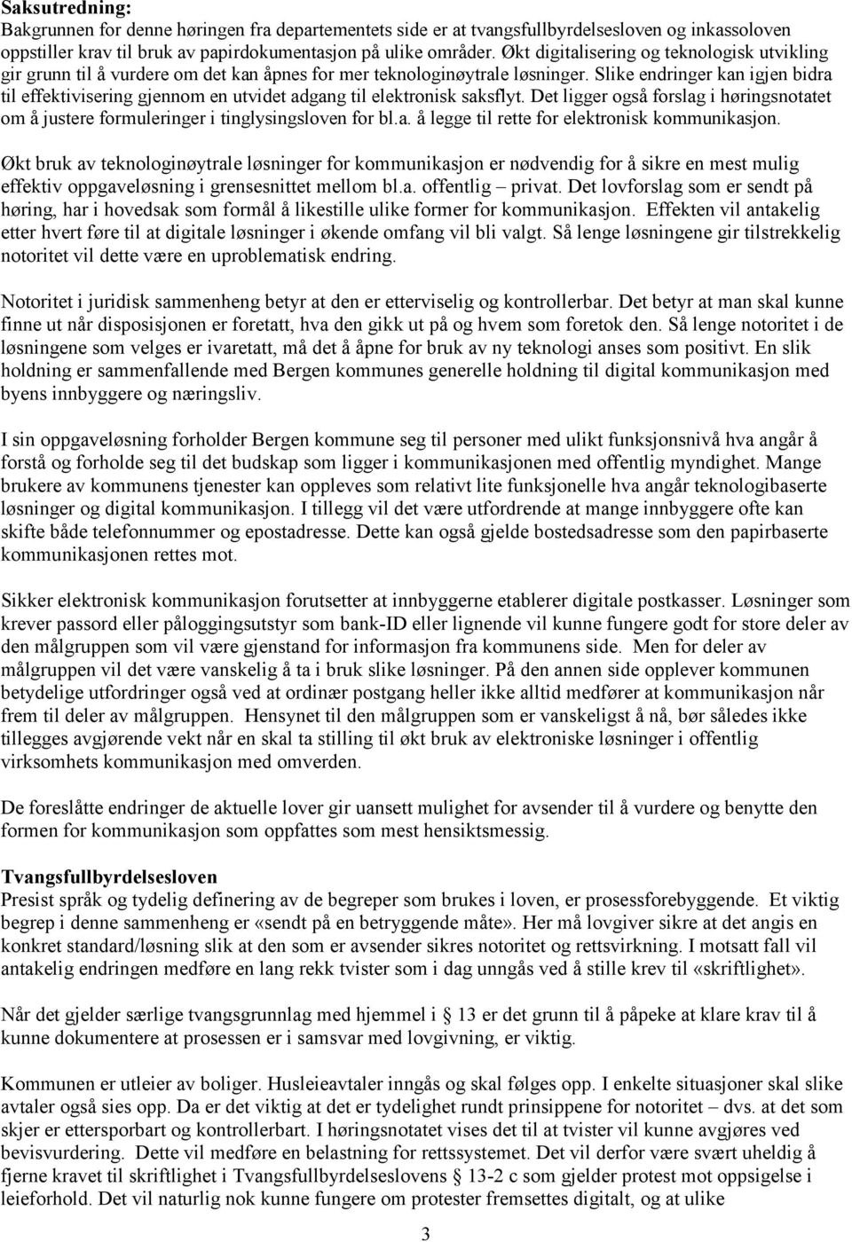 Slike endringer kan igjen bidra til effektivisering gjennom en utvidet adgang til elektronisk saksflyt. Det ligger også forslag i høringsnotatet om å justere formuleringer i tinglysingsloven for bl.a. å legge til rette for elektronisk kommunikasjon.