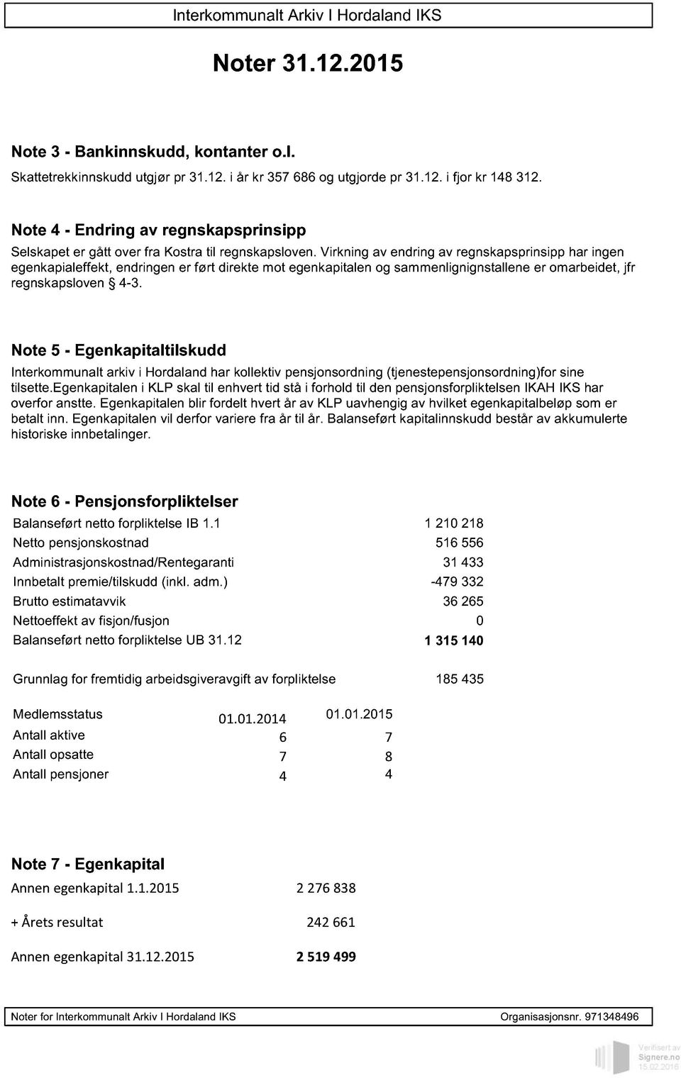 Virkning av endring av regnskapsprinsipp har ingen egenkapialeffekt, endringen er ført direkte mot egenkapit alen og sammenlignignstallene er omarbeidet, jfr regnskapsloven 4-3.