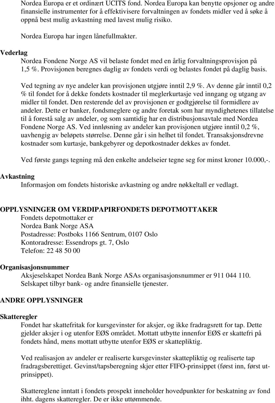 Nordea Europa har ingen lånefullmakter. Vederlag Nordea Fondene Norge AS vil belaste fondet med en årlig forvaltningsprovisjon på 1,5 %.