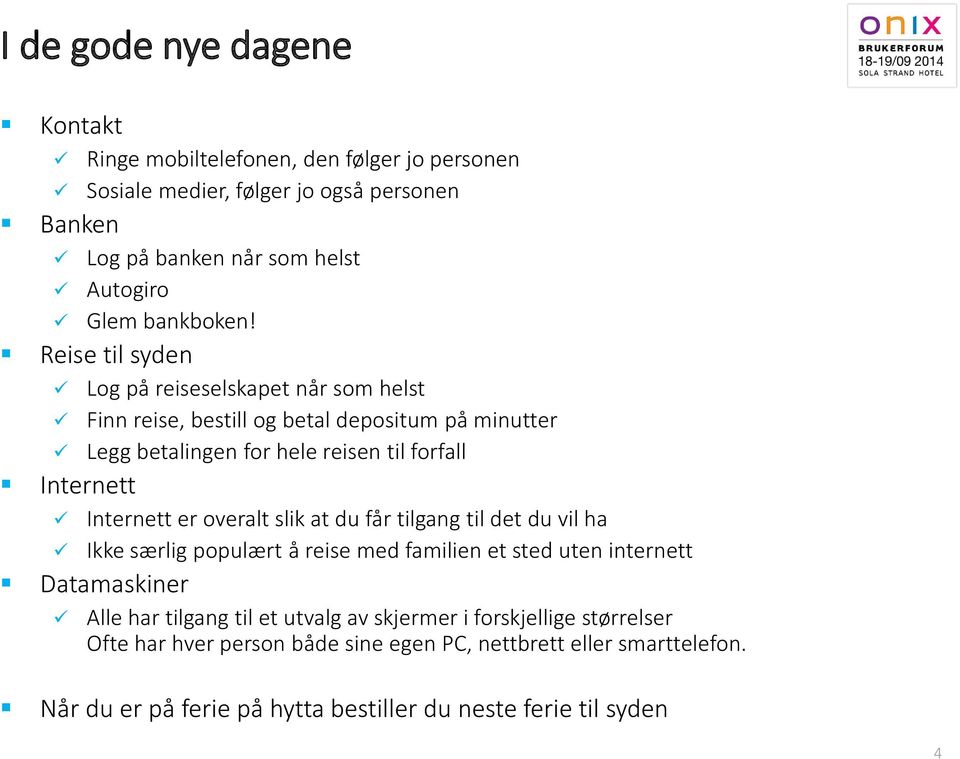 Reise til syden Internett Log på reiseselskapet når som helst Finn reise, bestill og betal depositum på minutter Legg betalingen for hele reisen til forfall Internett