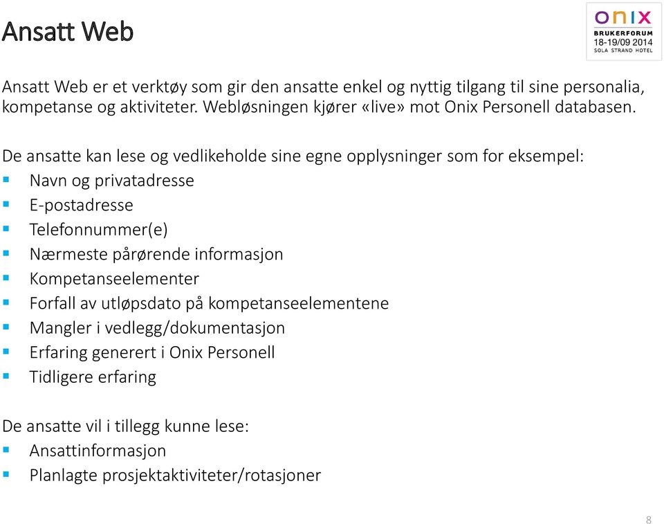 De ansatte kan lese og vedlikeholde sine egne opplysninger som for eksempel: Navn og privatadresse E-postadresse Telefonnummer(e) Nærmeste pårørende