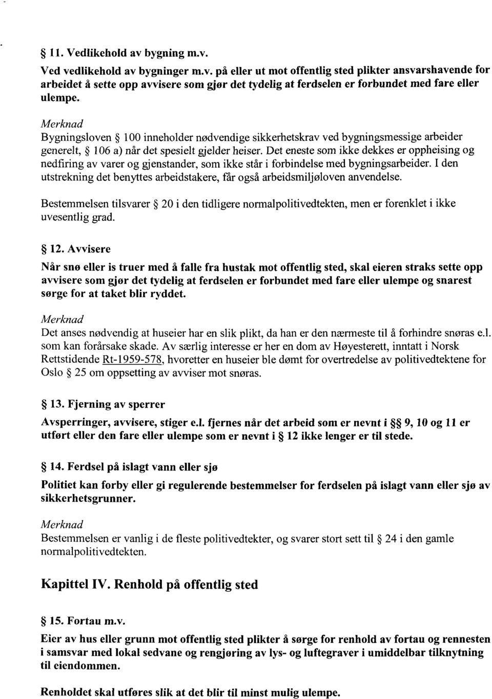 Det eneste som ikke dekkes er oppheising og nedfiring av varer og gjenstander, som ikke står i forbindelse med bygningsarbeider.