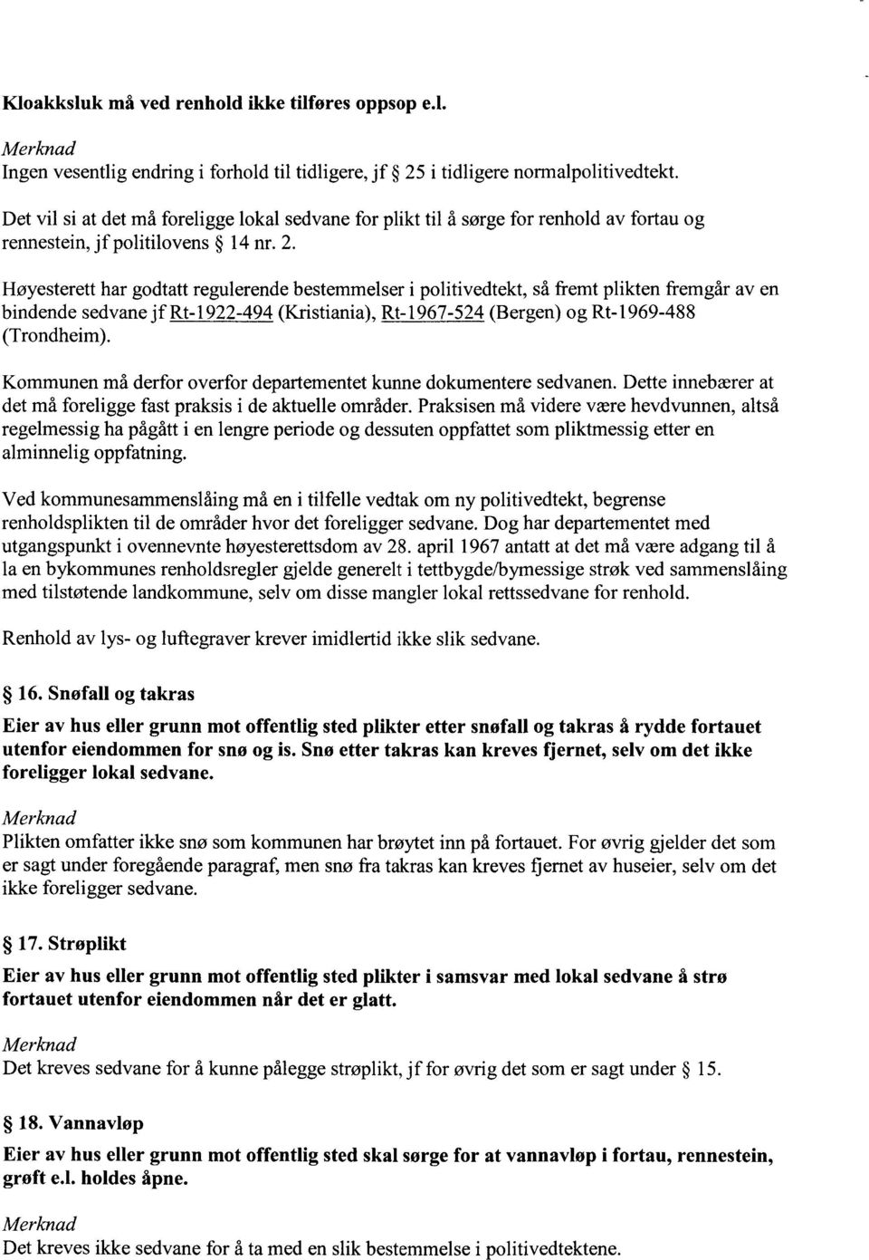 Høyesterett har godtatt regulerende bestemmelser i politivedtekt, så fremt plikten fremgår av en bindende sedvane jf Rt-1922-494 (Kristiania), Rt-1967-524 (Bergen) og Rt-1969-488 (Trondheim).