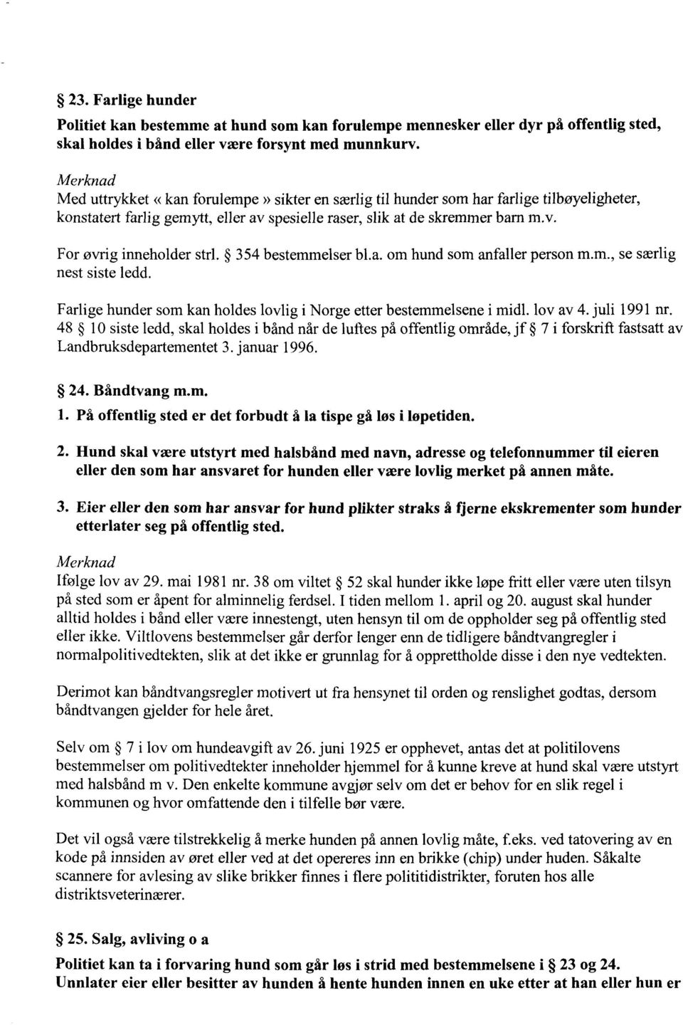 354 bestemmelser bl.a. om hund som anfaller person m.m., se særlig nest siste ledd. Farlige hunder som kan holdes lovlig i Norge etter bestemmelsene i midl. lov av 4. juli 1991 nr.