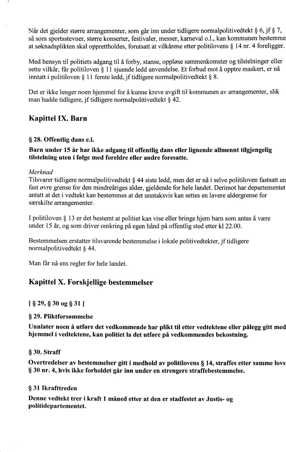 Med hensyn til politiets adgang til å forby, stanse, oppløse sammenkomster og tilstelninger eller sette vilkår, får politiloven 11 sjuende ledd anvendelse.