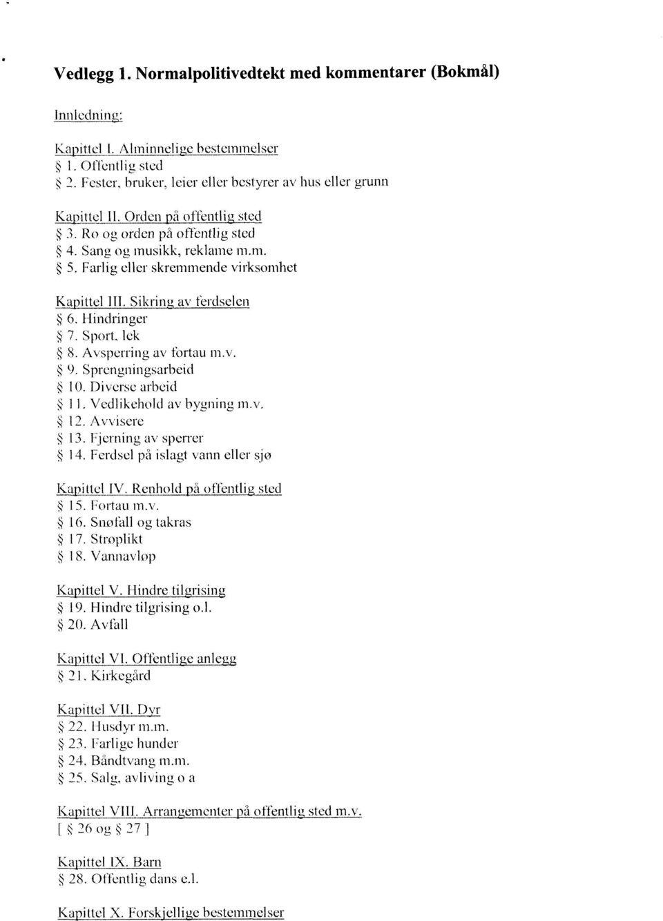 Avsperring av fortau m.v. 9. Sprengningsarbeid 10. Diverse arbeid 11. Vedlikehold av bygning m.v, 12. Avvisere 13. Fjerning av sperrer 14. Ferdsel på islagt vann eller sjo Kapittel IV.