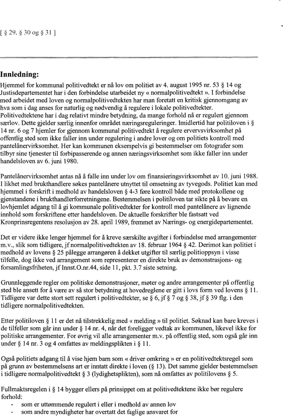 Politivedtektene har i dag relativt mindre betydning, da mange forhold nå er regulert gjennom særlov. Dette gjelder særlig innenfor området næringsreguleringer. Imidlertid har politiloven i 14 nr.