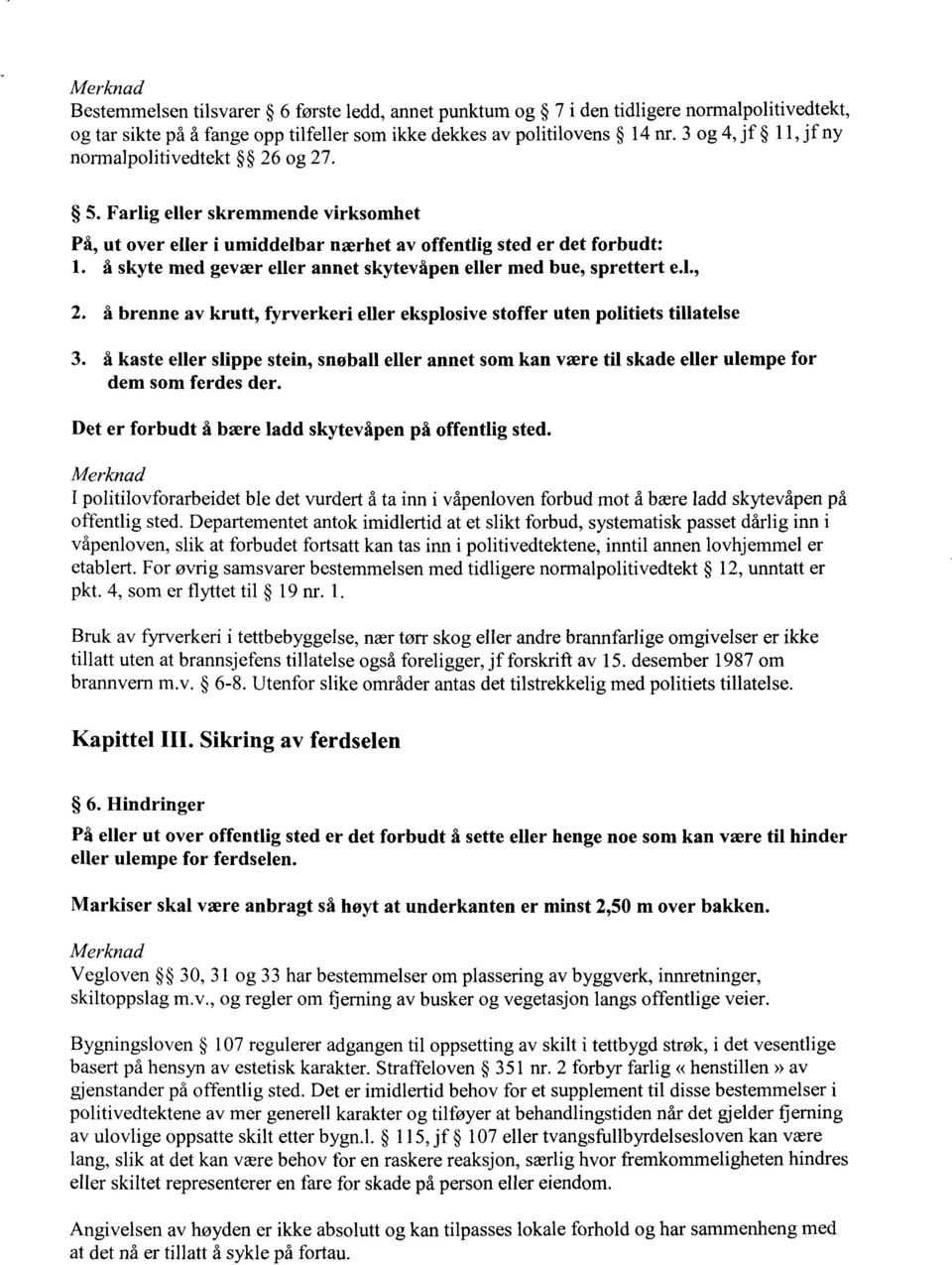 å skyte med gevær eller annet skytevåpen eller med bue, sprettert e.1., 2. å brenne av krutt, fyrverkeri eller eksplosive stoffer uten politiets tillatelse 3.