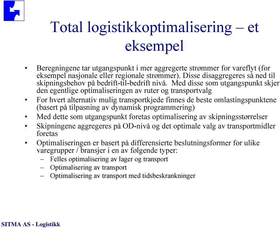 Med disse som utgangspunkt skjer den egentlige optimaliseringen av ruter og transportvalg For hvert alternativ mulig transportkjede finnes de beste omlastingspunktene (basert på tilpasning av