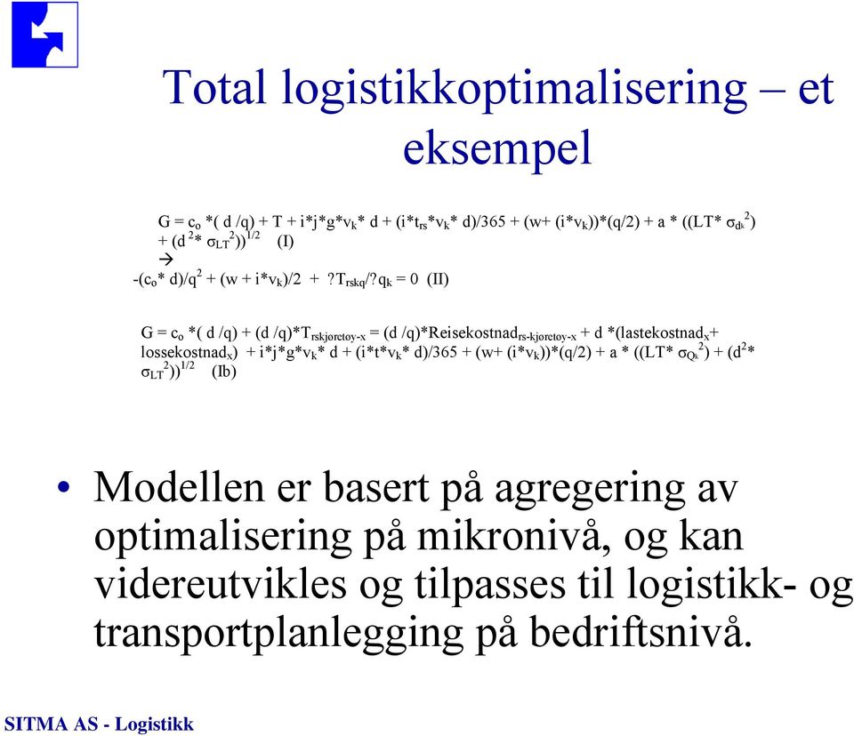 q k = 0 (II) G = c o *( d /q) + (d /q)*t rskjøretøy-x = (d /q)*reisekostnad rs-kjøretøy-x + d *(lastekostnad x + lossekostnad x ) + i*j*g*v k * d +