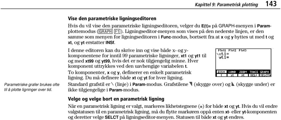 Ligningseditor-menyen som vises på den nederste linjen, er den samme som menyen for ligningseditoren i Func-modus, bortsett fra at x og y byttes ut med t og xt, og yt erstatter INSf.