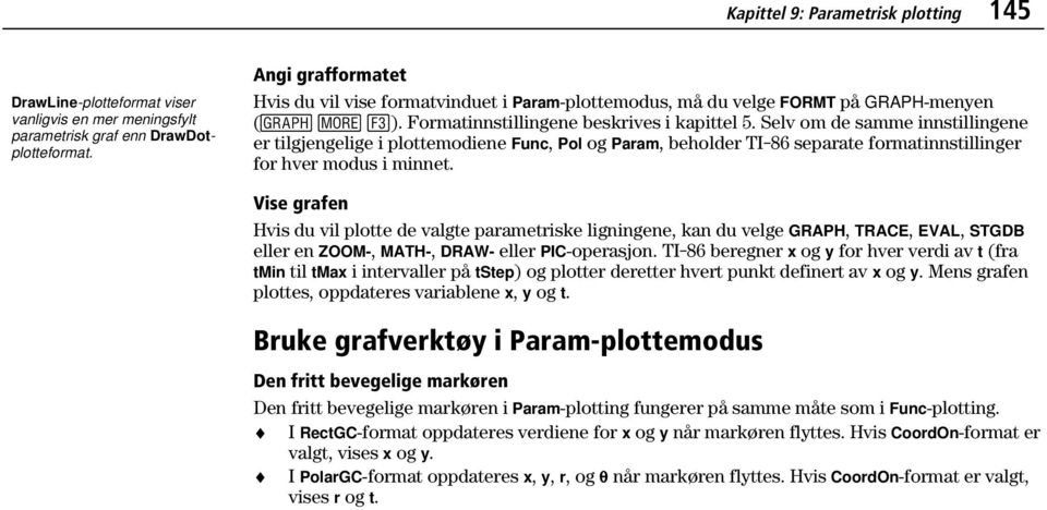 Selv om de samme innstillingene er tilgjengelige i plottemodiene Func, Pol og Param, beholder TI-86 separate formatinnstillinger for hver modus i minnet.