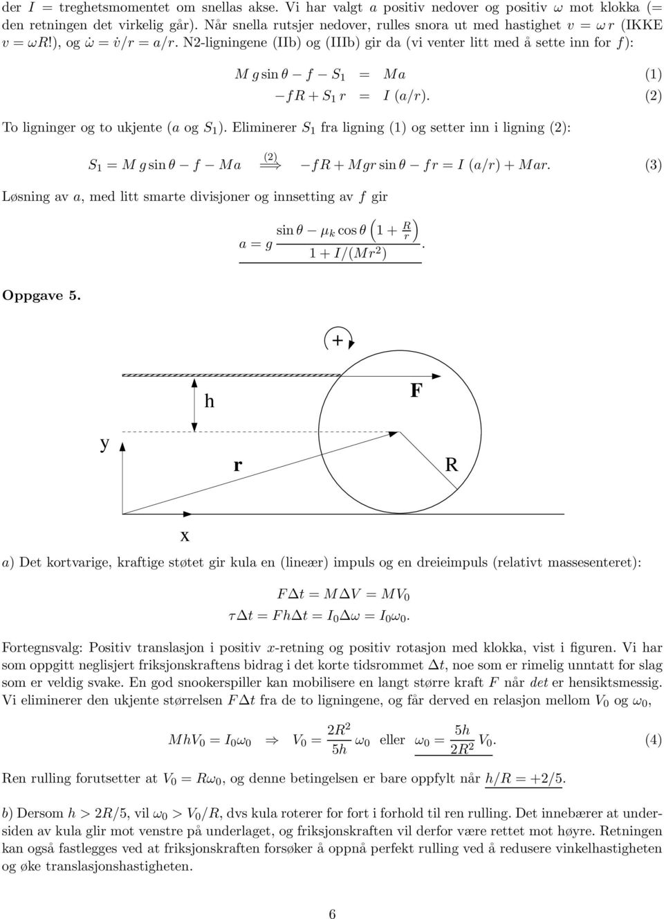 N2-ligningene IIb) og IIIb) gir da vi venter litt med å sette inn for f): M gsinθ f S 1 = Ma 1) f+s 1 r = I a/r). 2) To ligninger og to ukjente a og S 1 ).