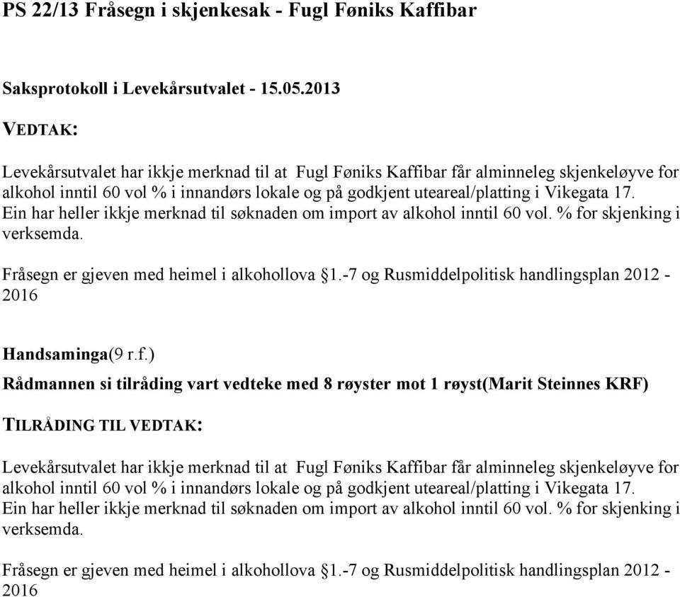 -7 og Rusmiddelpolitisk handlingsplan 2012-2016 Rådmannen si tilråding vart vedteke med 8 røyster mot 1 røyst(marit Steinnes KRF) Levekårsutvalet har ikkje merknad til at Fugl Føniks Kaffibar får