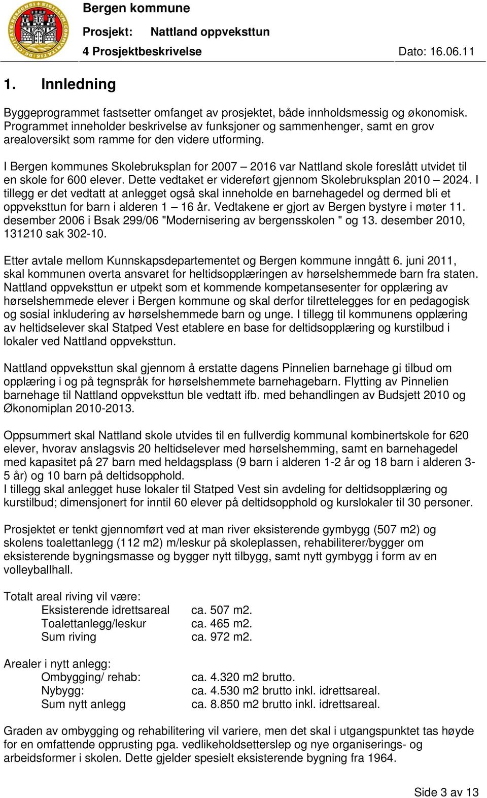 I Bergen kommunes Skolebruksplan for 2007 2016 var Nattland skole foreslått utvidet til en skole for 600 elever. Dette vedtaket er videreført gjennom Skolebruksplan 2010 2024.