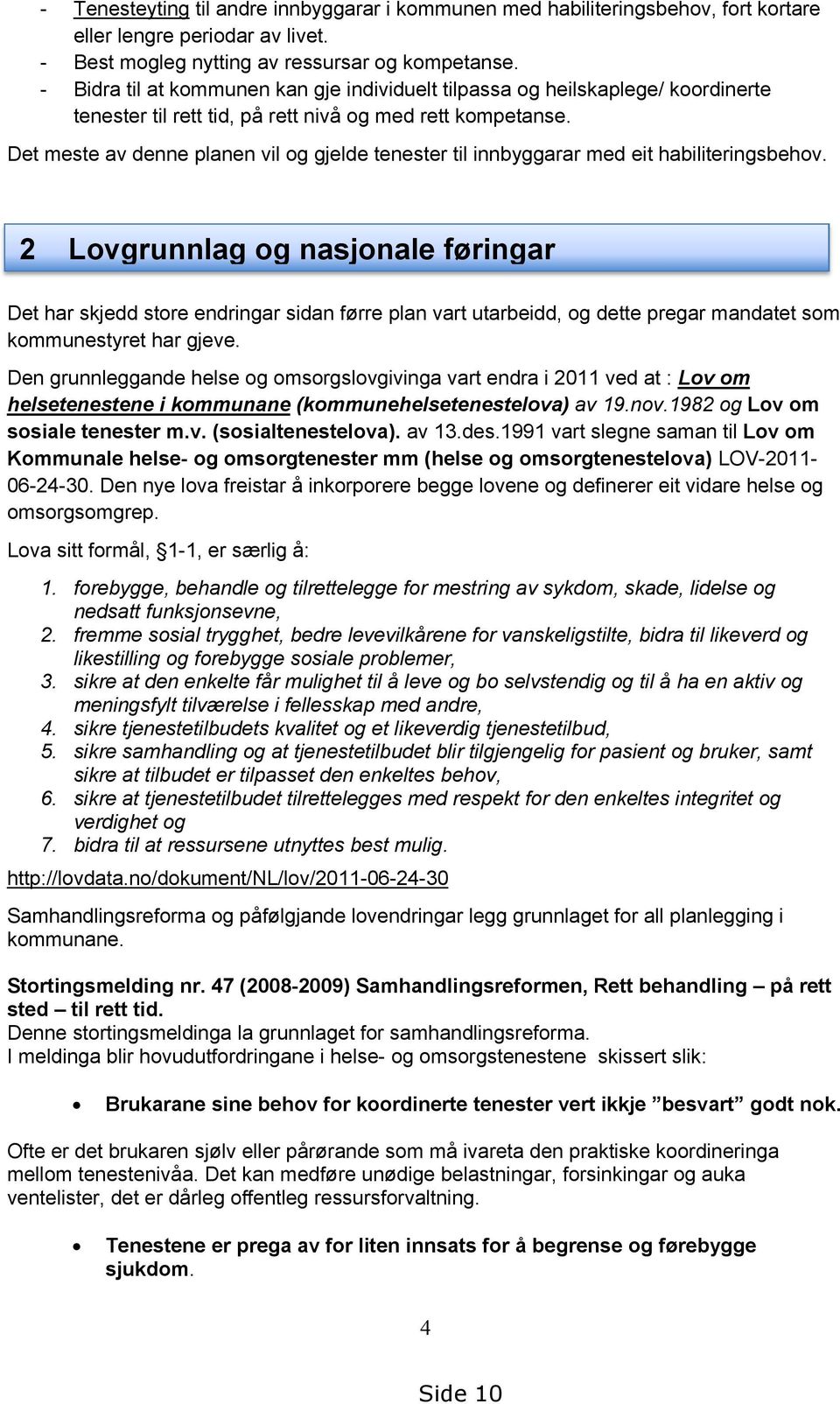 Det meste av denne planen vil og gjelde tenester til innbyggarar med eit habiliteringsbehov.