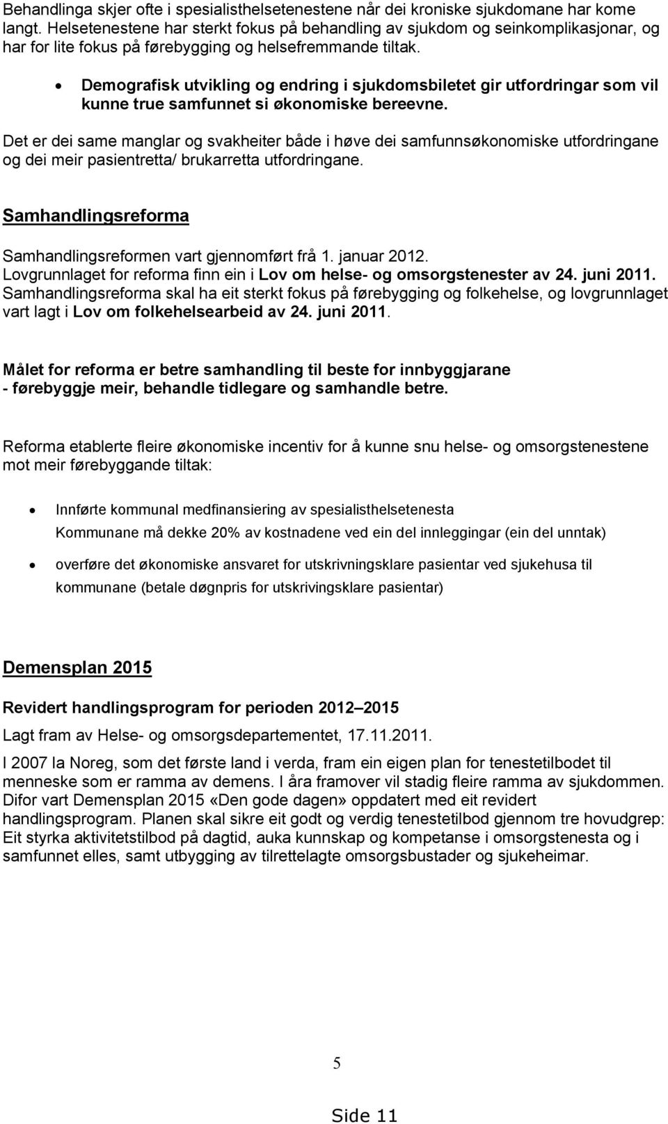 Demografisk utvikling og endring i sjukdomsbiletet gir utfordringar som vil kunne true samfunnet si økonomiske bereevne.