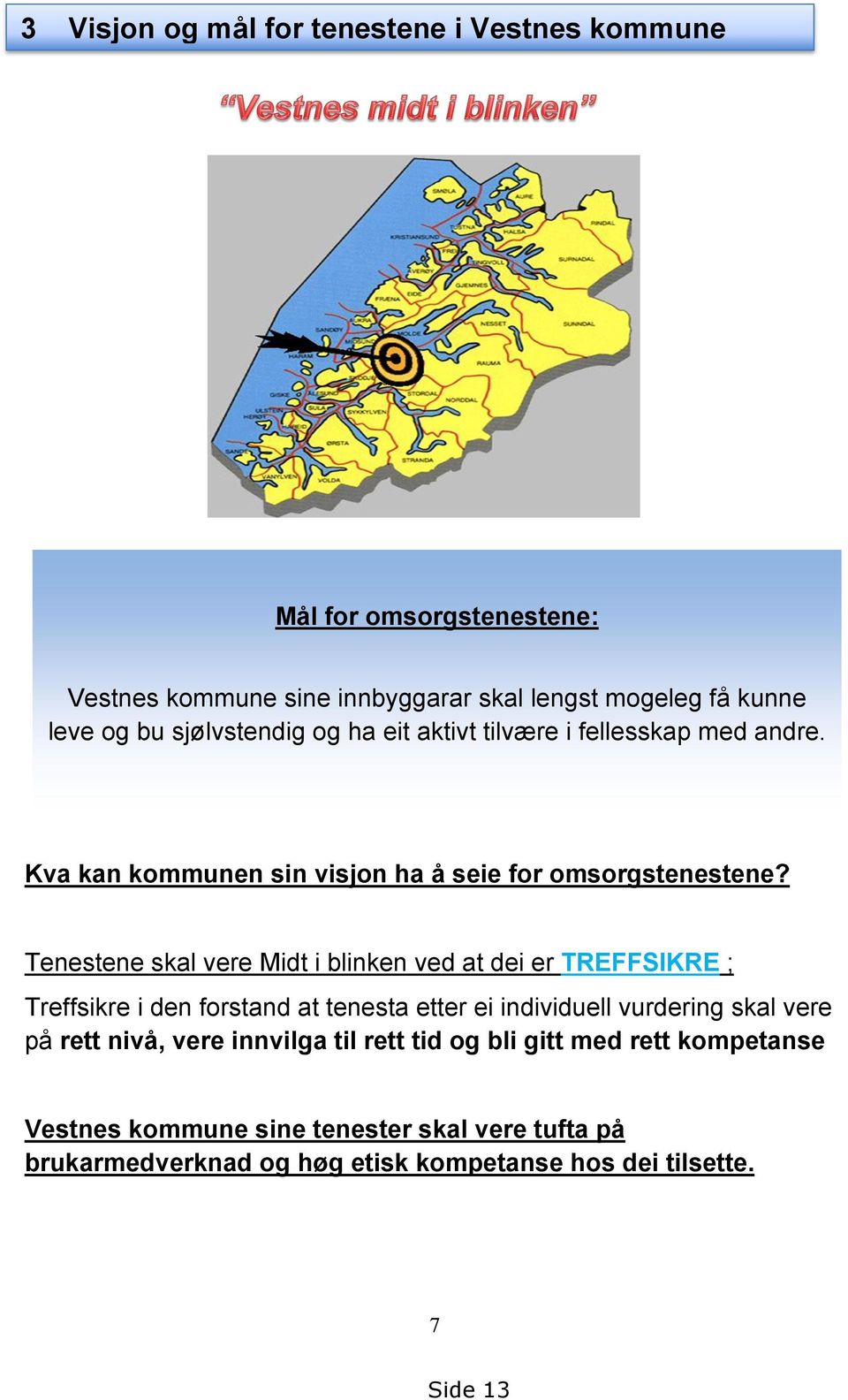 Tenestene skal vere Midt i blinken ved at dei er TREFFSIKRE ; Treffsikre i den forstand at tenesta etter ei individuell vurdering skal vere på rett