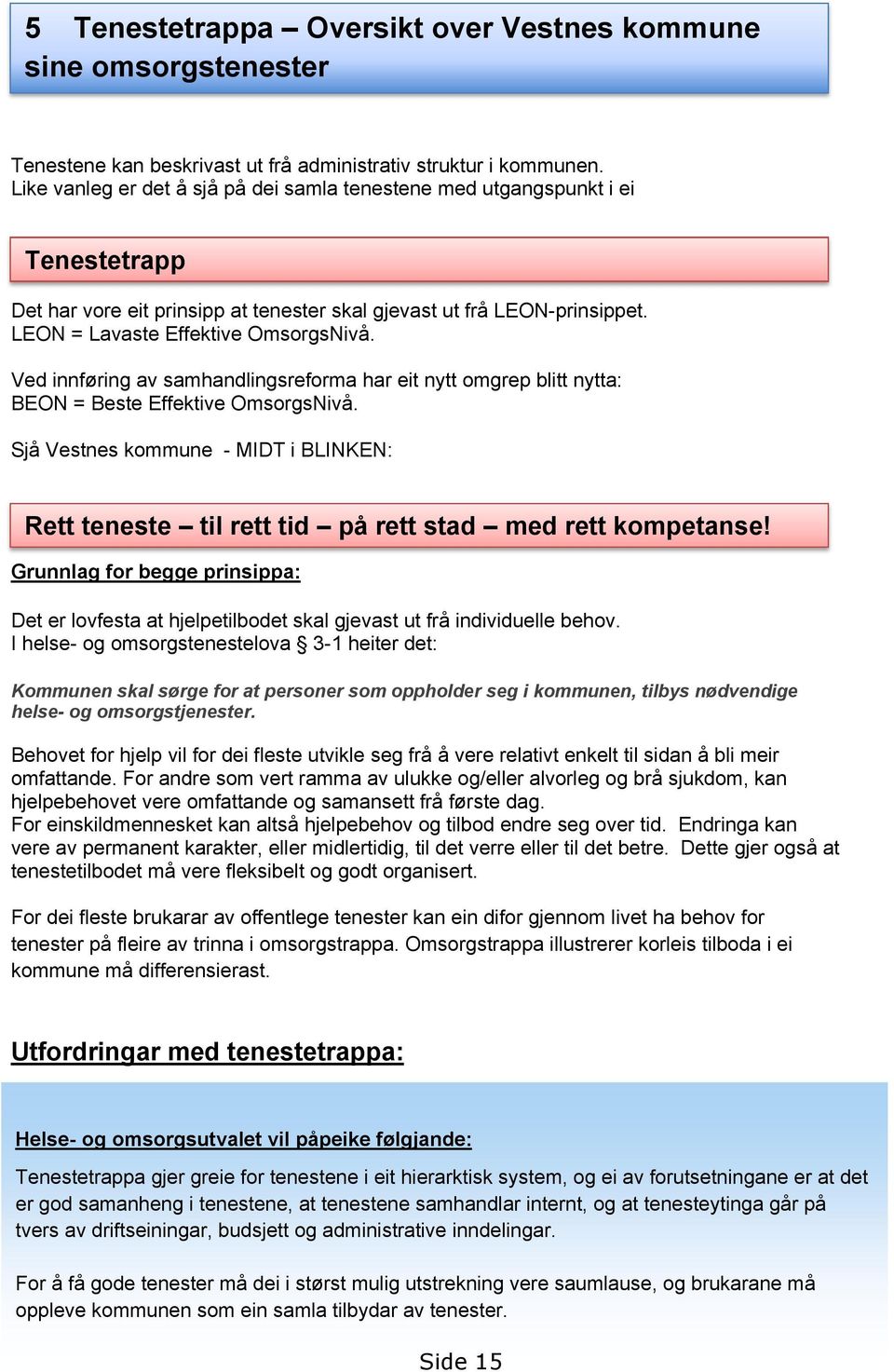 Ved innføring av samhandlingsreforma har eit nytt omgrep blitt nytta: BEON = Beste Effektive OmsorgsNivå.