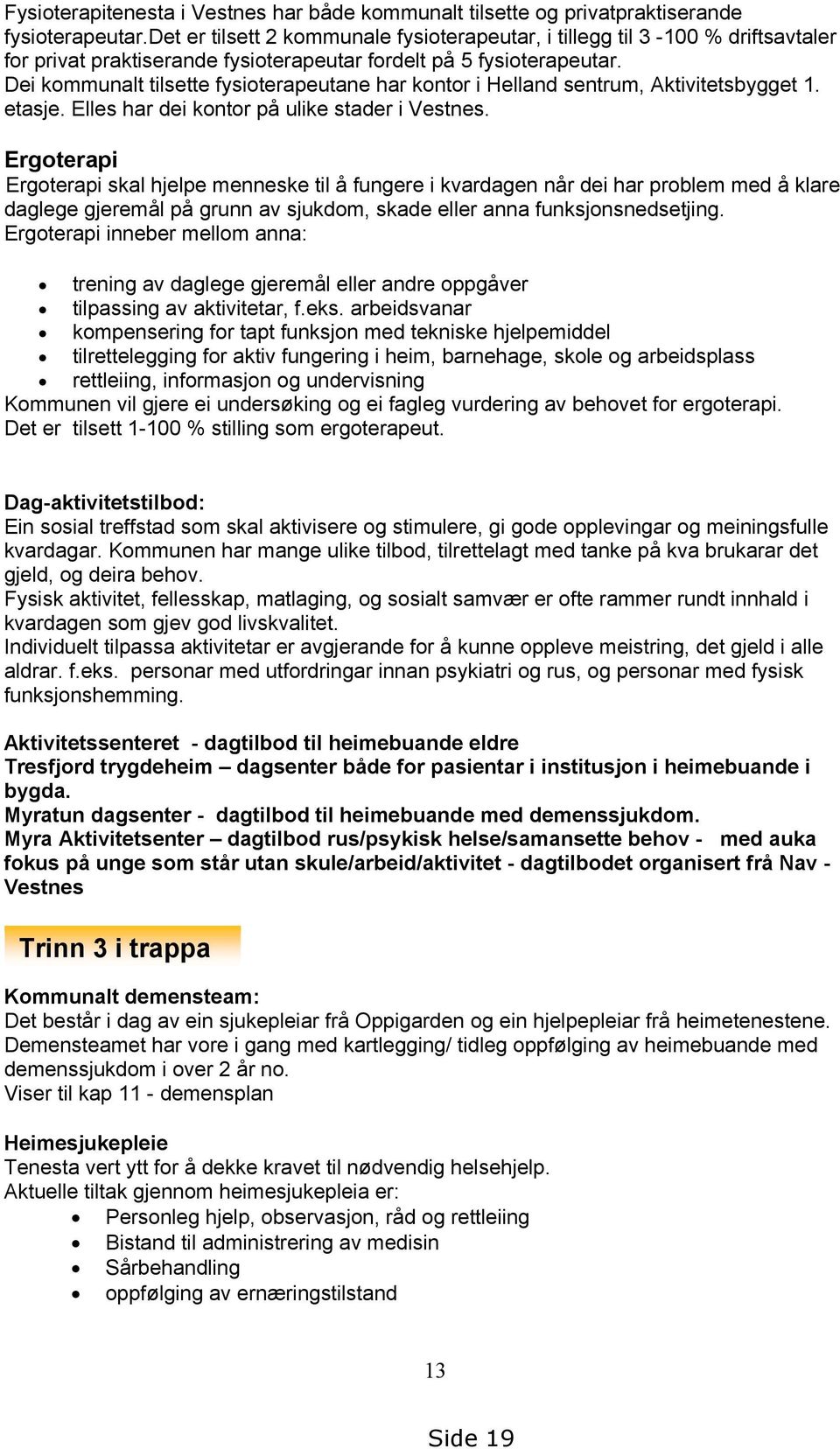 Dei kommunalt tilsette fysioterapeutane har kontor i Helland sentrum, Aktivitetsbygget 1. etasje. Elles har dei kontor på ulike stader i Vestnes.