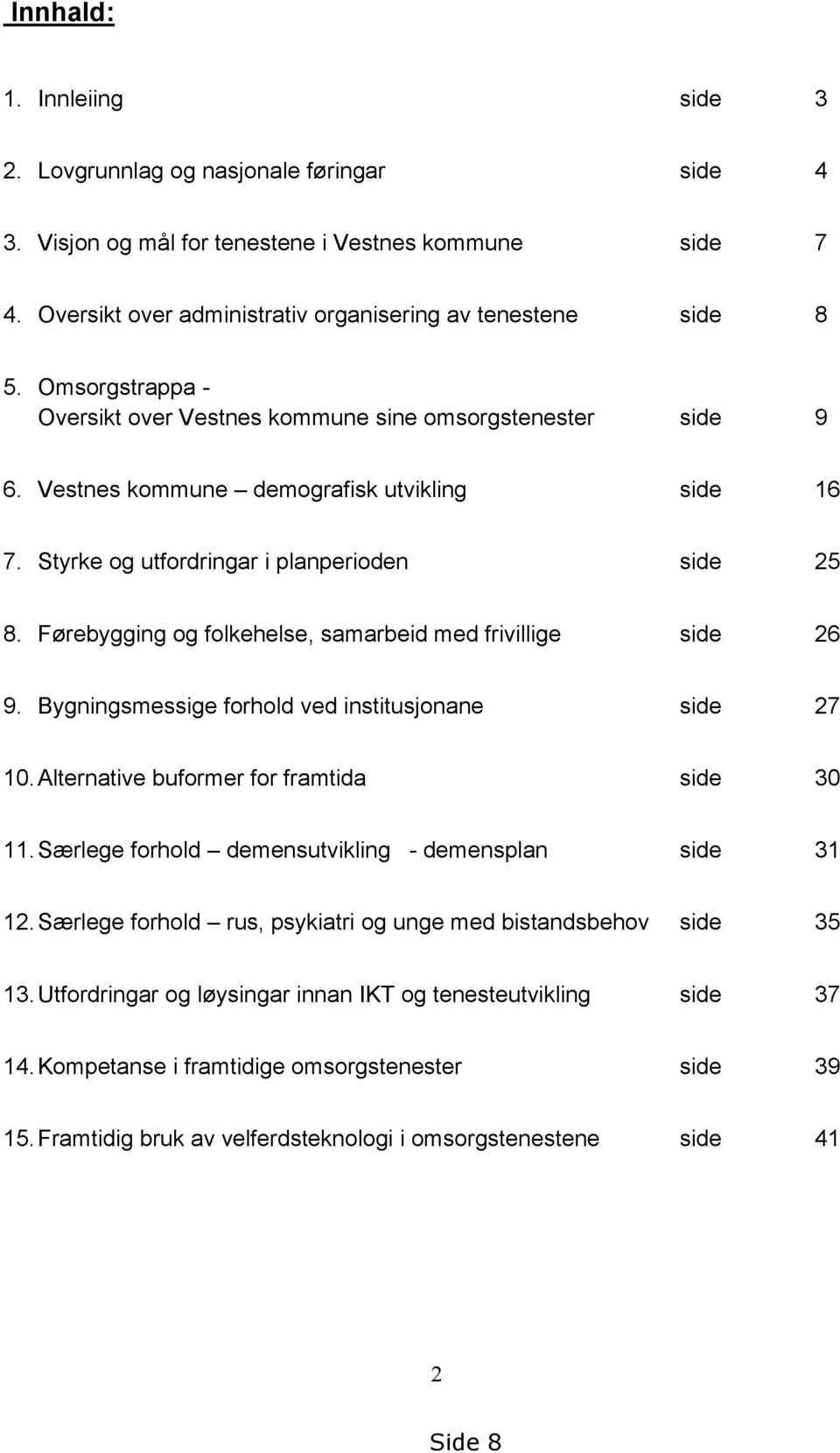 Førebygging og folkehelse, samarbeid med frivillige side 26 9. Bygningsmessige forhold ved institusjonane side 27 10.Alternative buformer for framtida side 30 11.