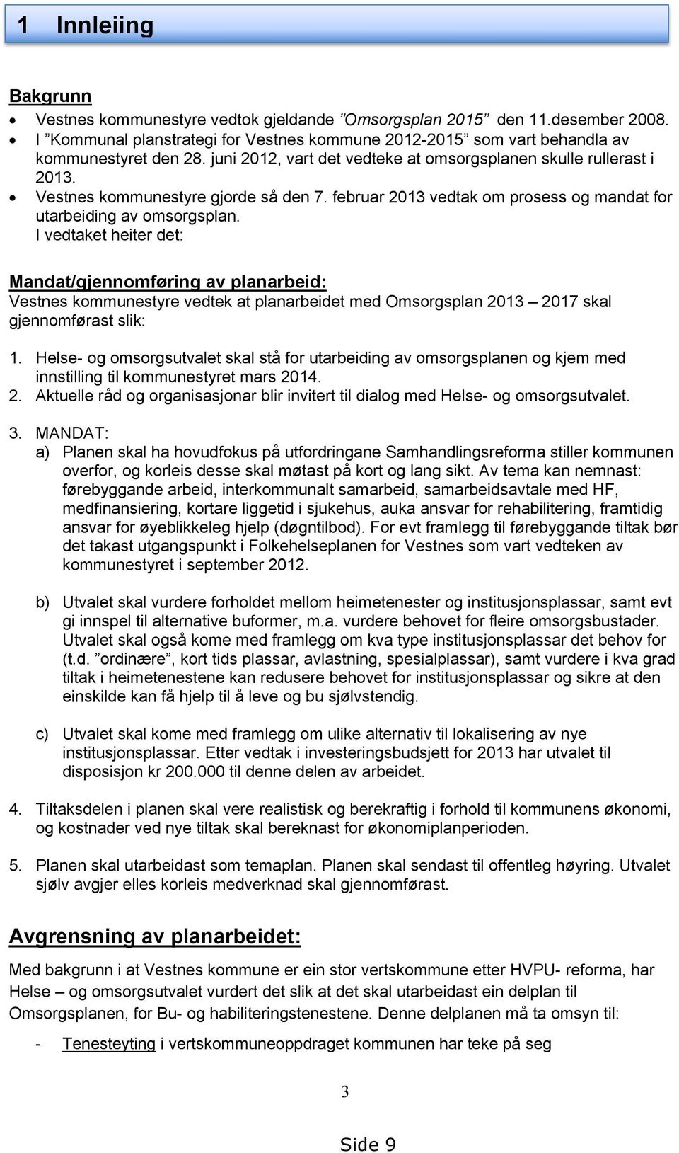 I vedtaket heiter det: Mandat/gjennomføring av planarbeid: Vestnes kommunestyre vedtek at planarbeidet med Omsorgsplan 2013 2017 skal gjennomførast slik: 1.