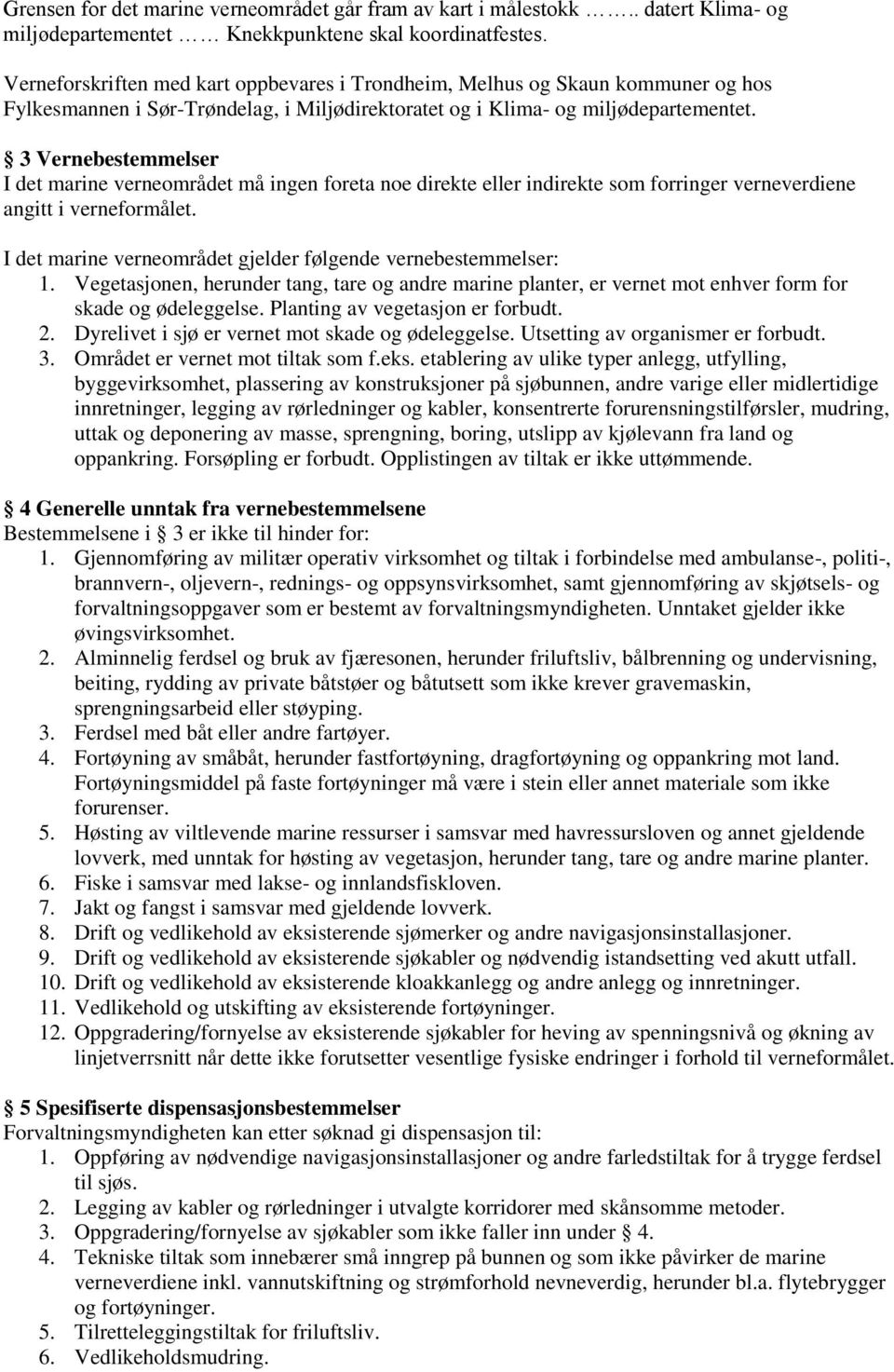 3 Vernebestemmelser I det marine verneområdet må ingen foreta noe direkte eller indirekte som forringer verneverdiene angitt i verneformålet.